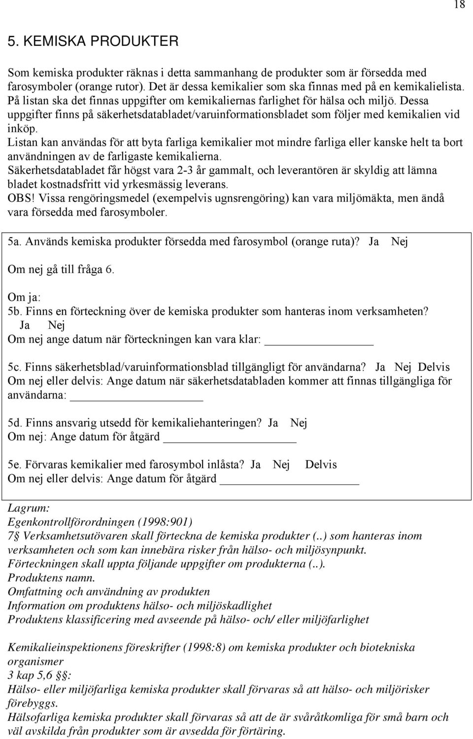 Listan kan användas för att byta farliga kemikalier mot mindre farliga eller kanske helt ta bort användningen av de farligaste kemikalierna.