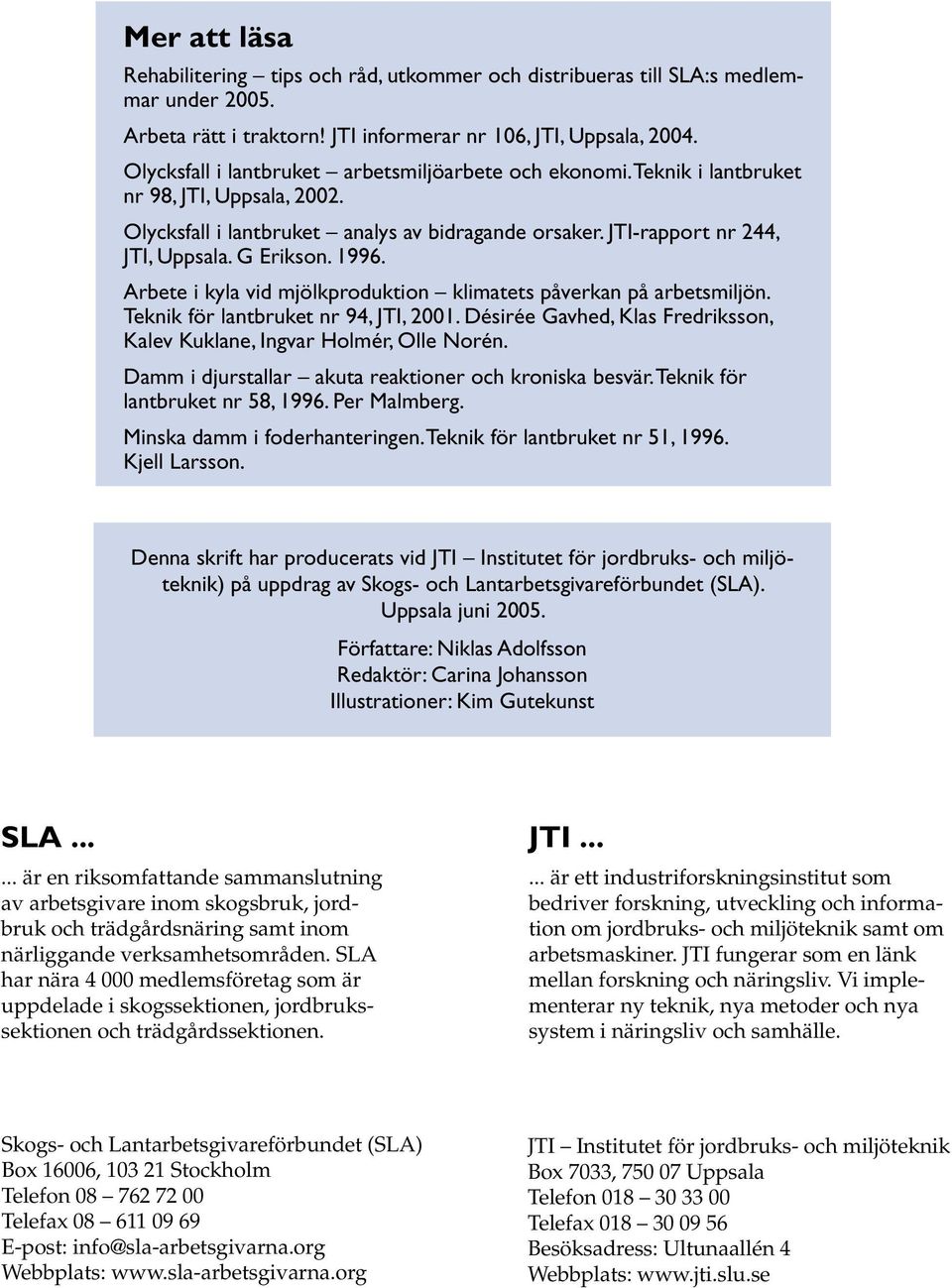 1996. Arbete i kyla vid mjölkproduktion klimatets påverkan på arbetsmiljön. Teknik för lantbruket nr 94, JTI, 2001. Désirée Gavhed, Klas Fredriksson, Kalev Kuklane, Ingvar Holmér, Olle Norén.