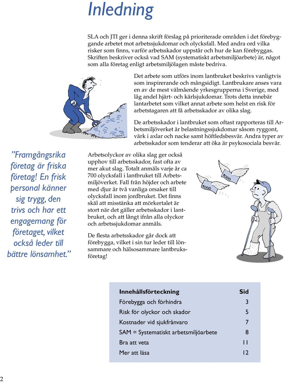 Skriften beskriver också vad SAM (systematiskt arbetsmiljöarbete) är, något som alla företag enligt arbetsmiljölagen måste bedriva.