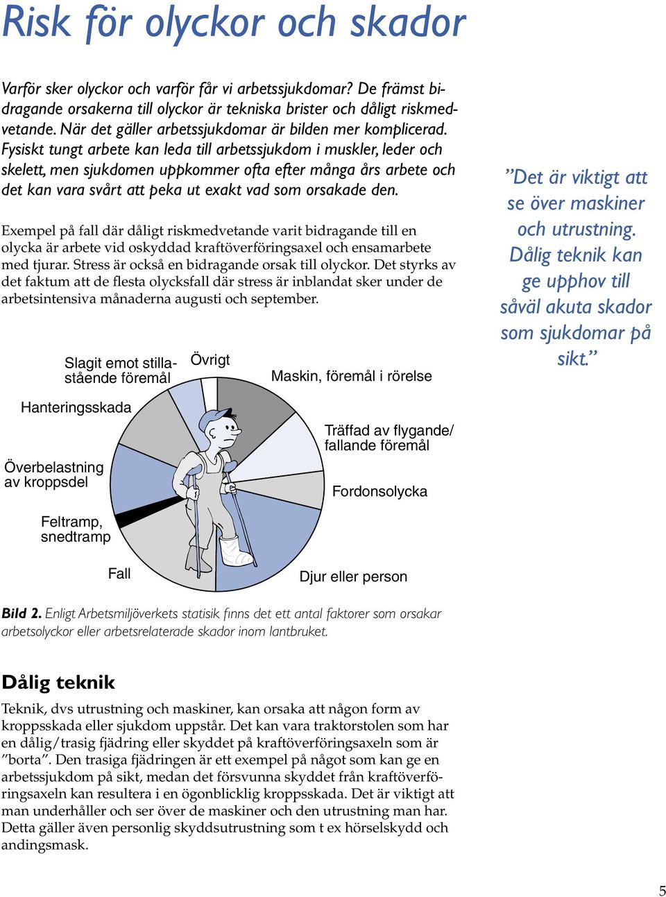 Fysiskt tungt arbete kan leda till arbetssjukdom i muskler, leder och skelett, men sjukdomen uppkommer ofta efter många års arbete och det kan vara svårt att peka ut exakt vad som orsakade den.