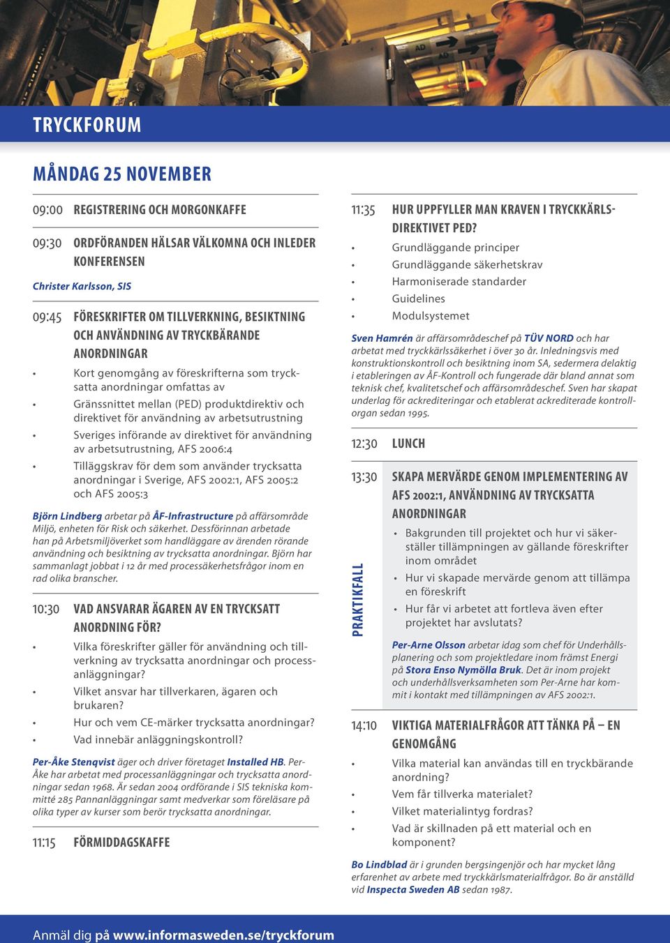 av direktivet för användning av arbetsutrustning, AFS 2006:4 Tilläggskrav för dem som använder trycksatta i Sverige, AFS 2002:1, AFS 2005:2 och AFS 2005:3 Björn Lindberg arbetar på ÅF-Infrastructure