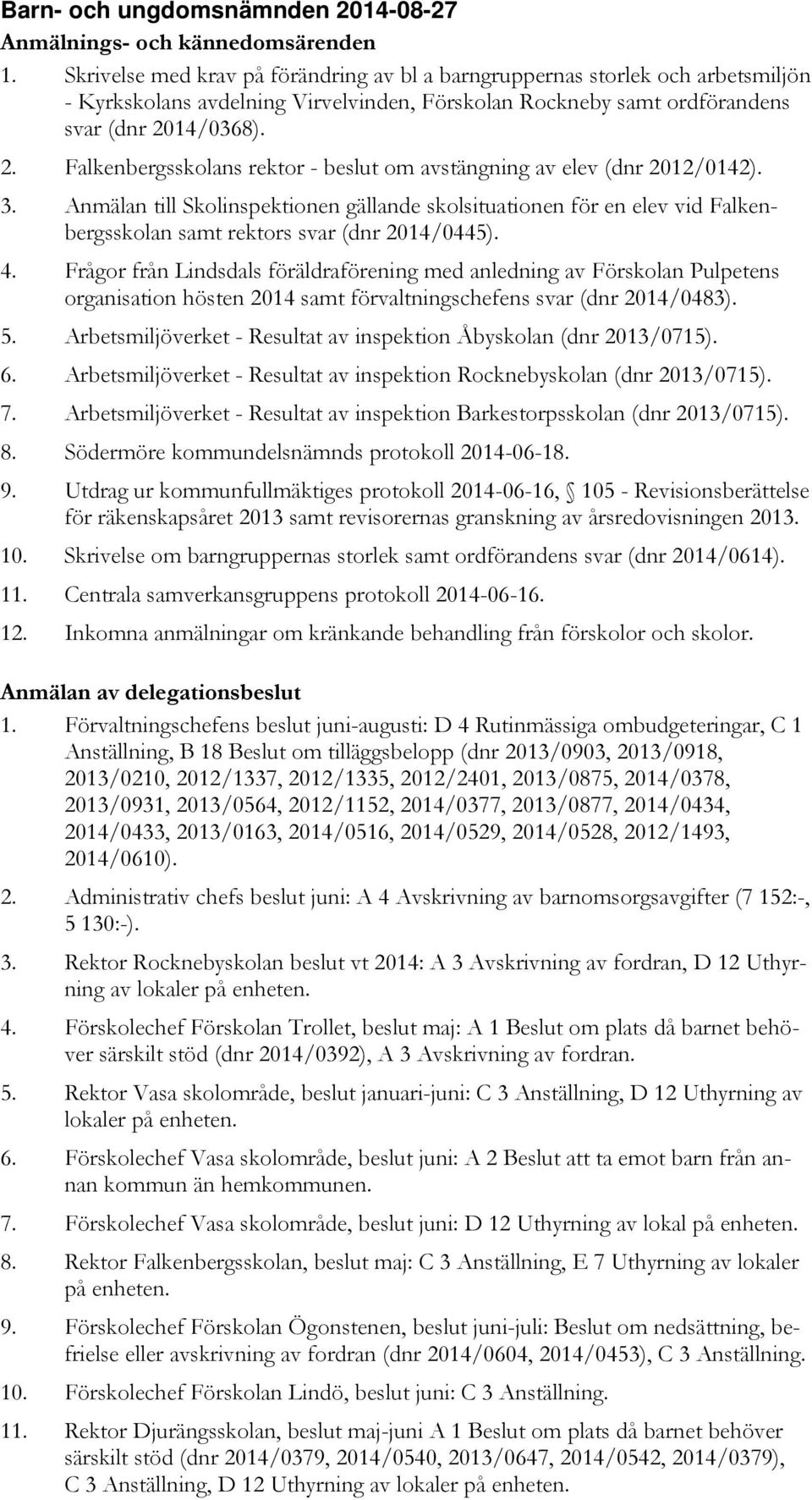 14/0368). 2. Falkenbergsskolans rektor - beslut om avstängning av elev (dnr 2012/0142). 3.