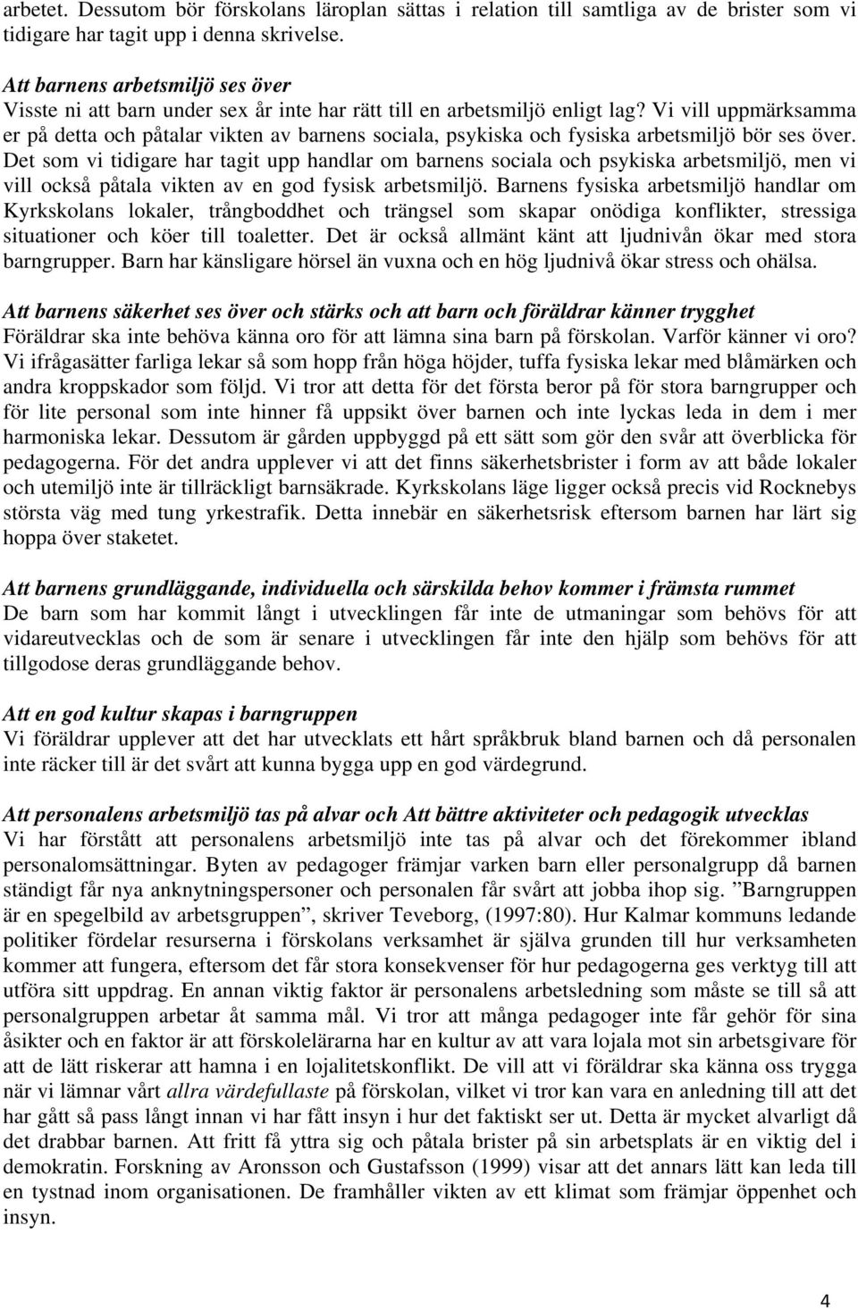 Vi vill uppmärksamma er på detta och påtalar vikten av barnens sociala, psykiska och fysiska arbetsmiljö bör ses över.