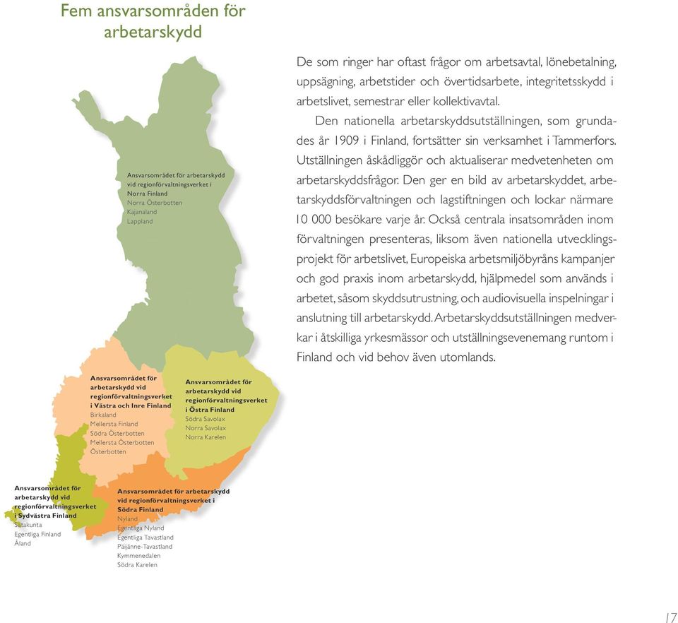 Den nationella arbetarskyddsutställningen, som grundades år 1909 i Finland, fortsätter sin verksamhet i Tammerfors. Utställningen åskådliggör och aktualiserar medvetenheten om arbetarskyddsfrågor.