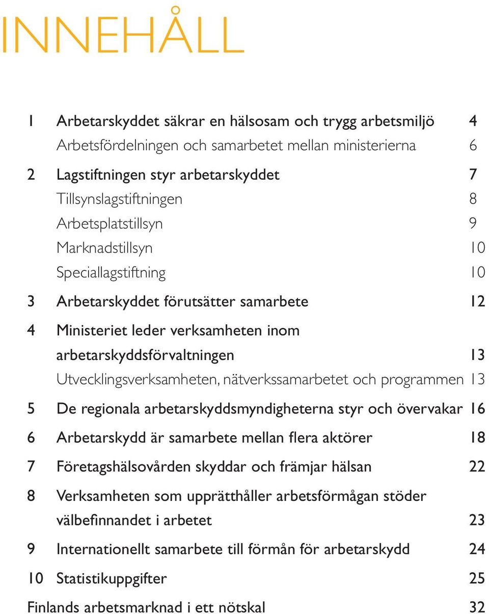 nätverkssamarbetet och programmen 13 5 De regionala arbetarskyddsmyndigheterna styr och övervakar 16 6 Arbetarskydd är samarbete mellan flera aktörer 18 7 Företagshälsovården skyddar och främjar