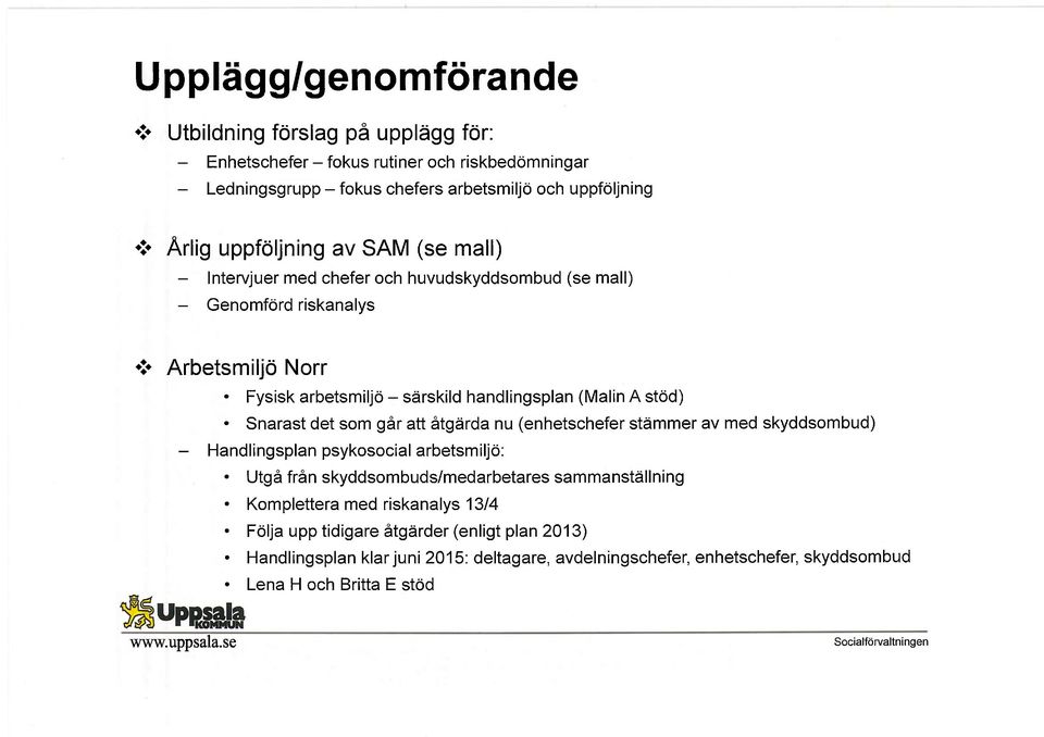 att åtgärda nu (enhetschefer stämmer av med skyddsombud) - Handlingsplan psykosocial arbetsmiljö: Utgå från skyddsombuds/medarbetares sammanställning Komplettera med riskanalys 13/4 Följa