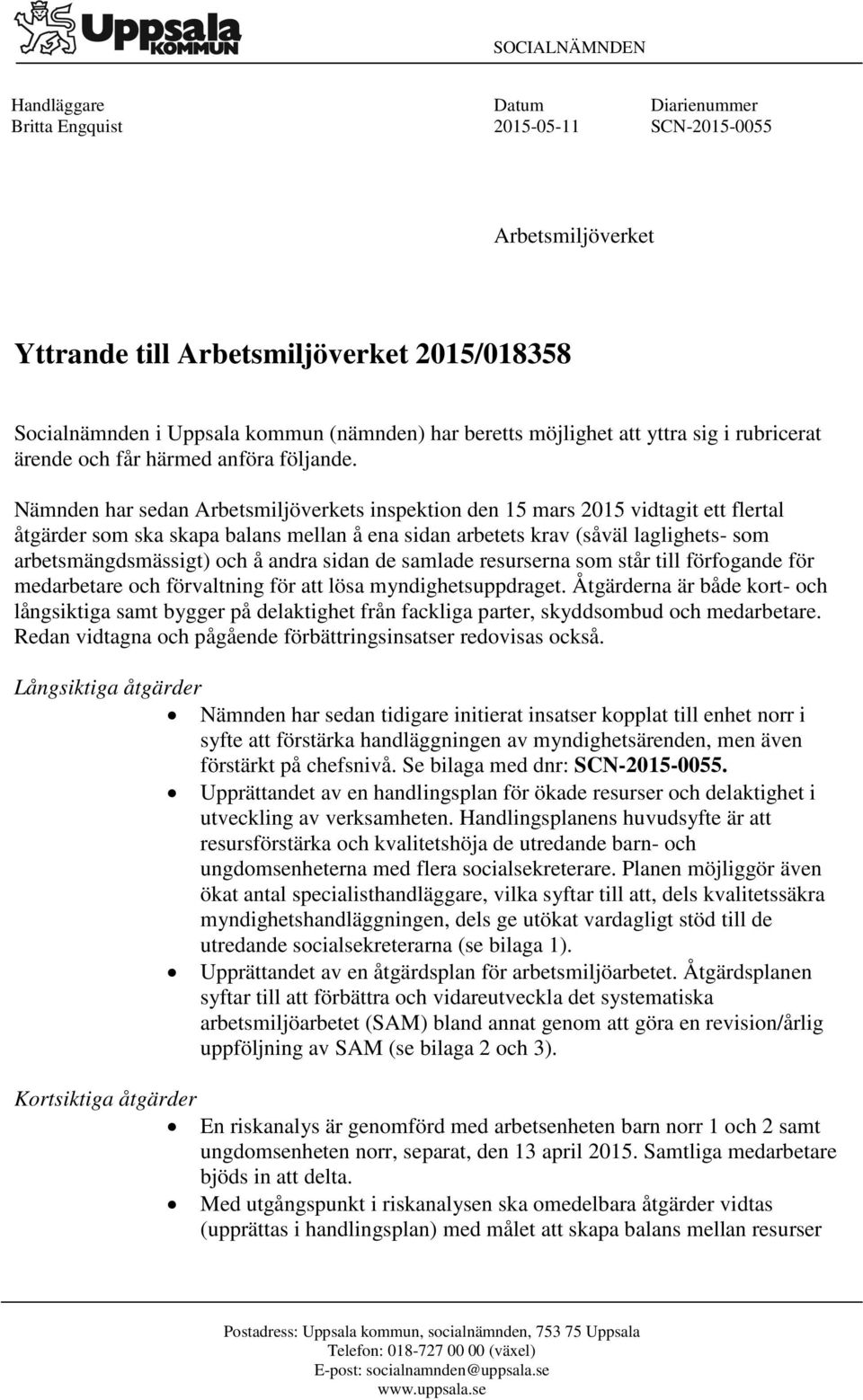 Nämnden har sedan Arbetsmiljöverkets inspektion den 15 mars 2015 vidtagit ett flertal åtgärder som ska skapa balans mellan å ena sidan arbetets krav (såväl laglighets- som arbetsmängdsmässigt) och å