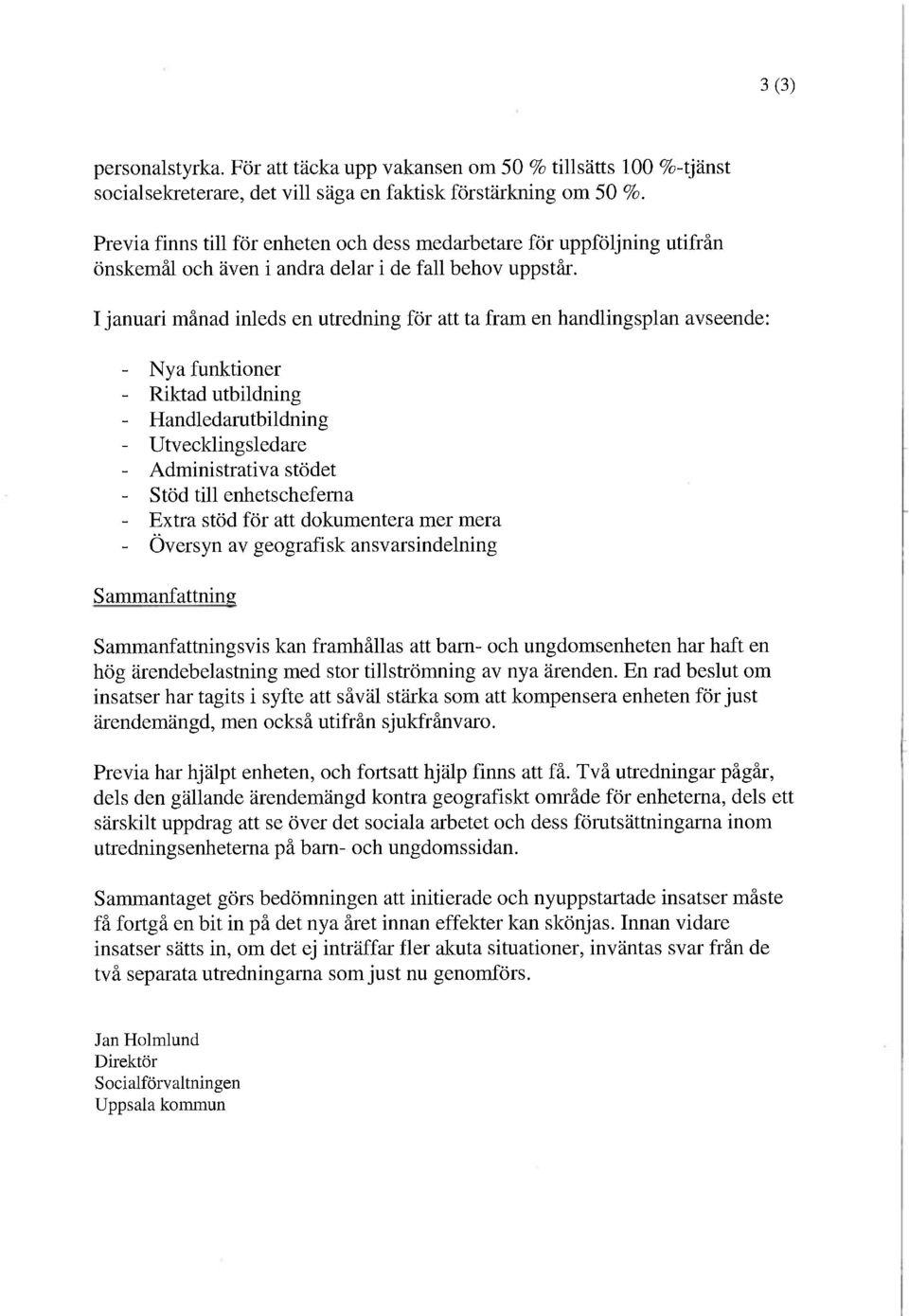 I januari månad inleds en utredning för att ta fram en handlingsplan avseende: - Nya funktioner - Riktad utbildning - Handledarutbildning - Utvecklingsledare - Administrativa stödet - Stöd till