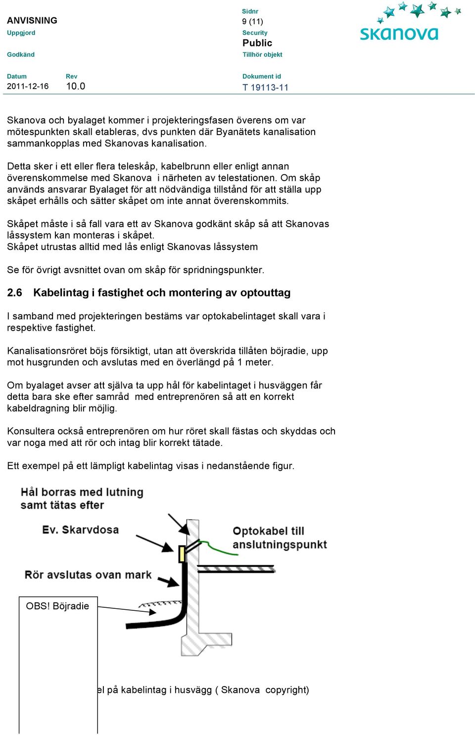 Om skåp används ansvarar Byalaget för att nödvändiga tillstånd för att ställa upp skåpet erhålls och sätter skåpet om inte annat överenskommits.