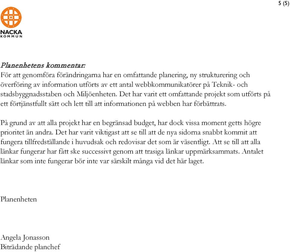 På grund av att alla projekt har en begränsad budget, har dock vissa moment getts högre prioritet än andra.