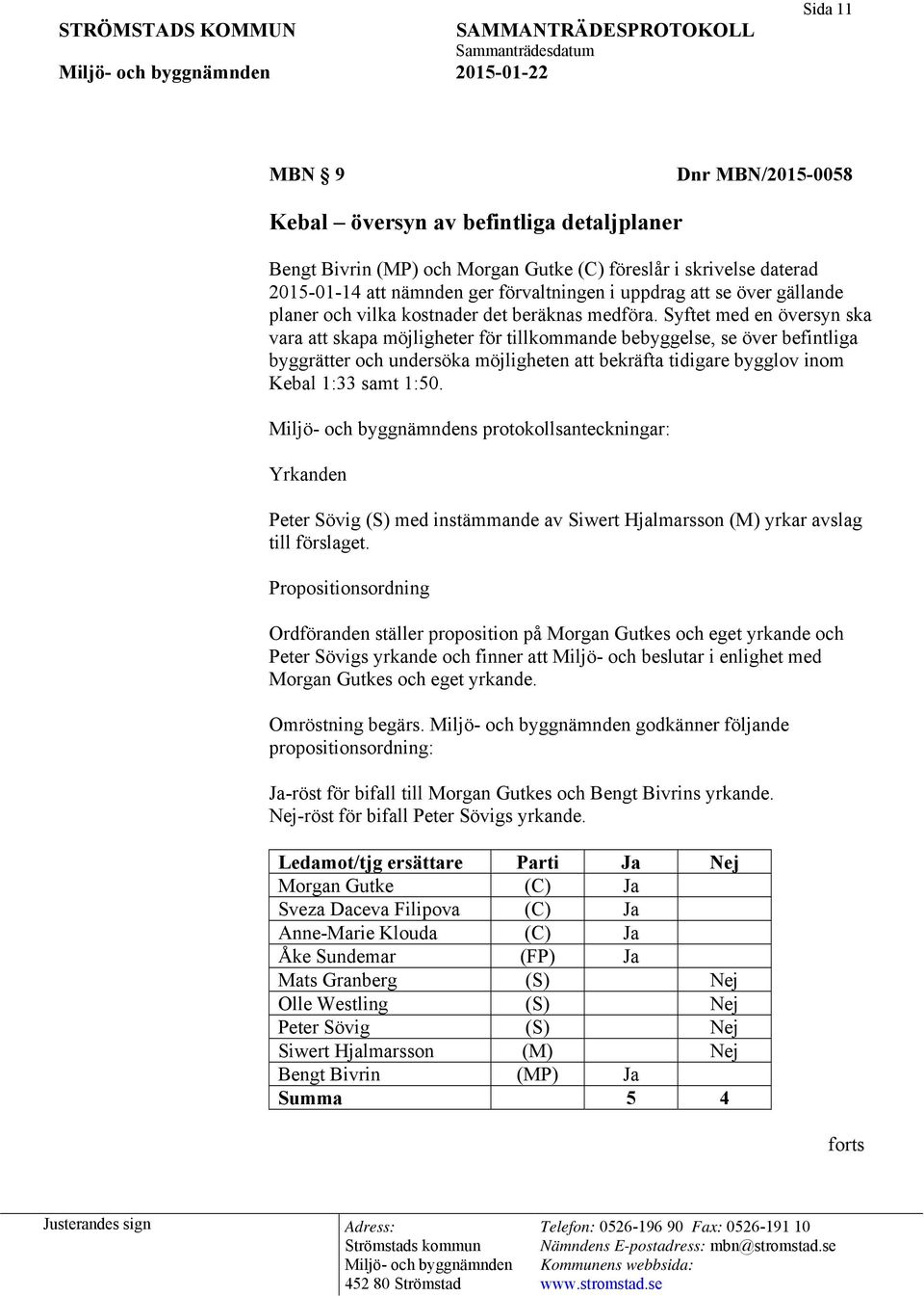 Syftet med en översyn ska vara att skapa möjligheter för tillkommande bebyggelse, se över befintliga byggrätter och undersöka möjligheten att bekräfta tidigare bygglov inom Kebal 1:33 samt 1:50.