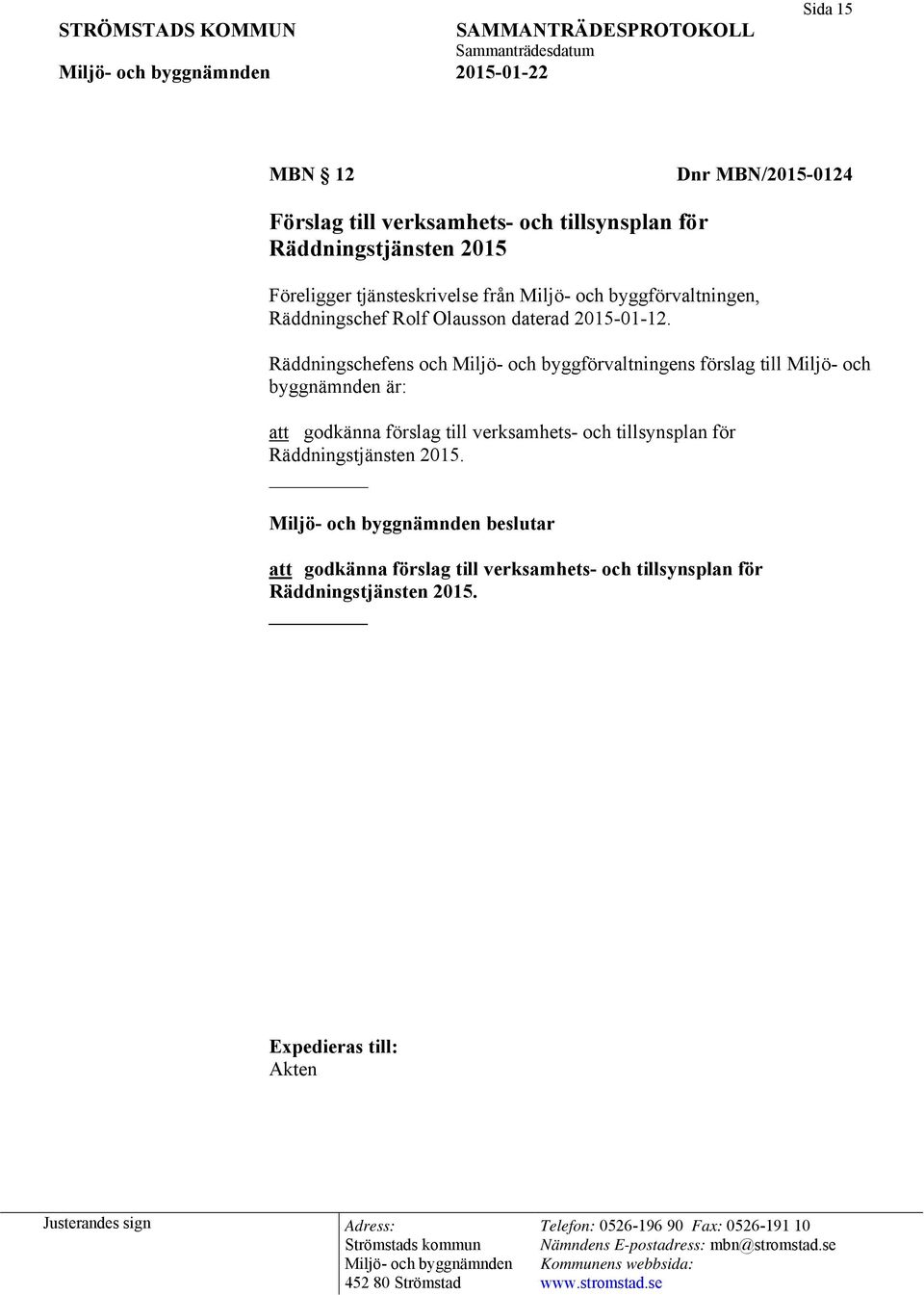 Räddningschefens och Miljö- och byggförvaltningens förslag till Miljö- och byggnämnden är: att godkänna förslag till