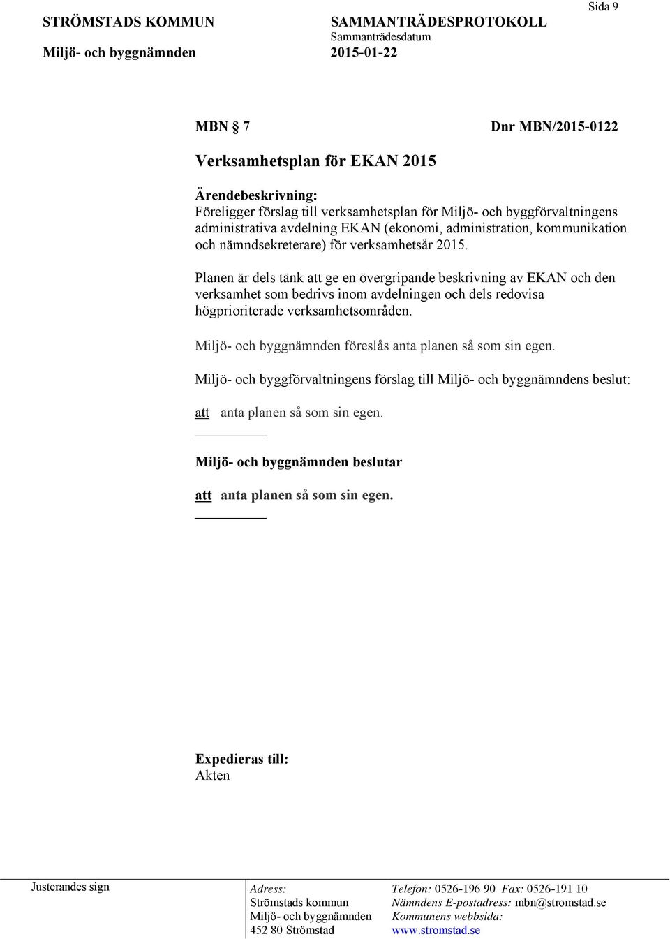 Planen är dels tänk att ge en övergripande beskrivning av EKAN och den verksamhet som bedrivs inom avdelningen och dels redovisa högprioriterade