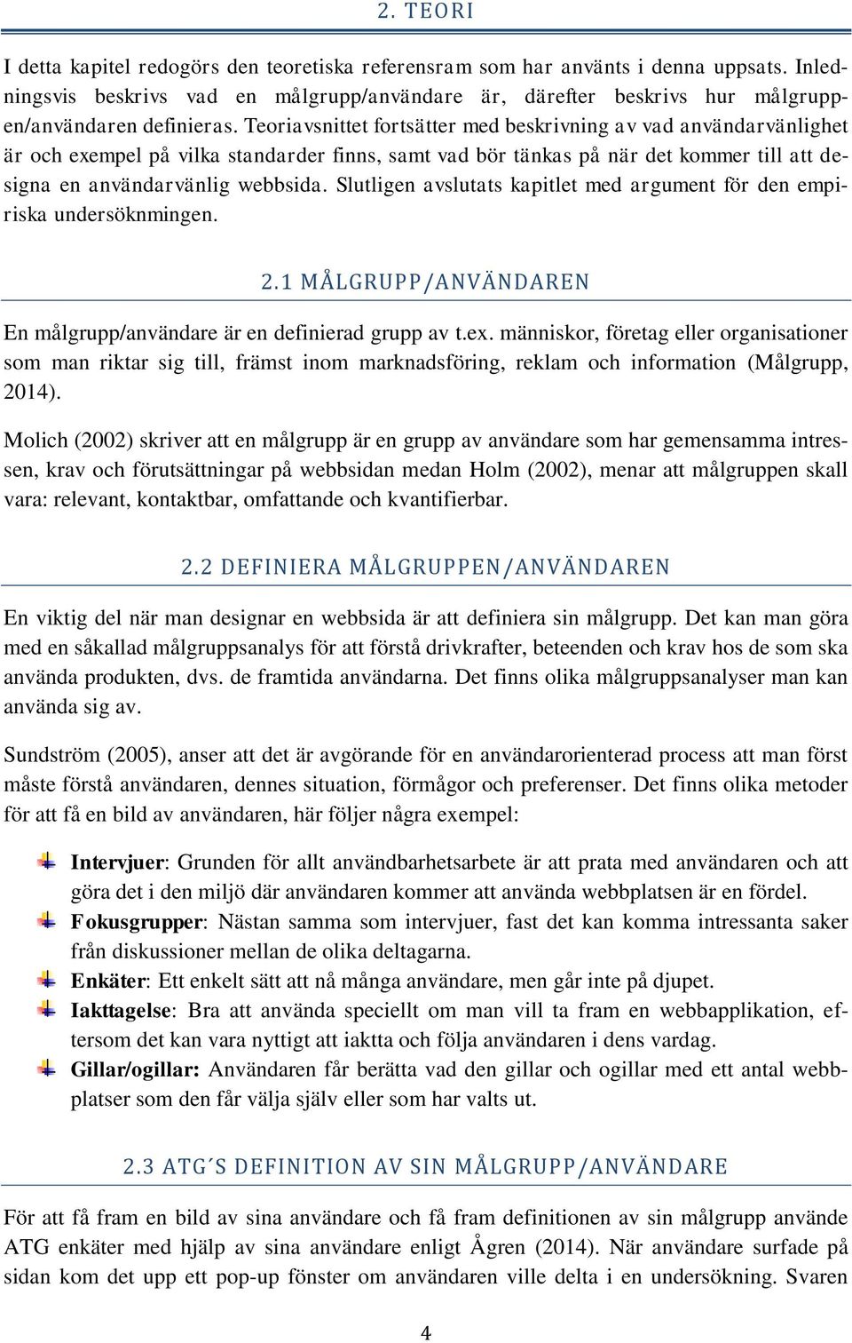 Teoriavsnittet fortsätter med beskrivning av vad användarvänlighet är och exempel på vilka standarder finns, samt vad bör tänkas på när det kommer till att designa en användarvänlig webbsida.