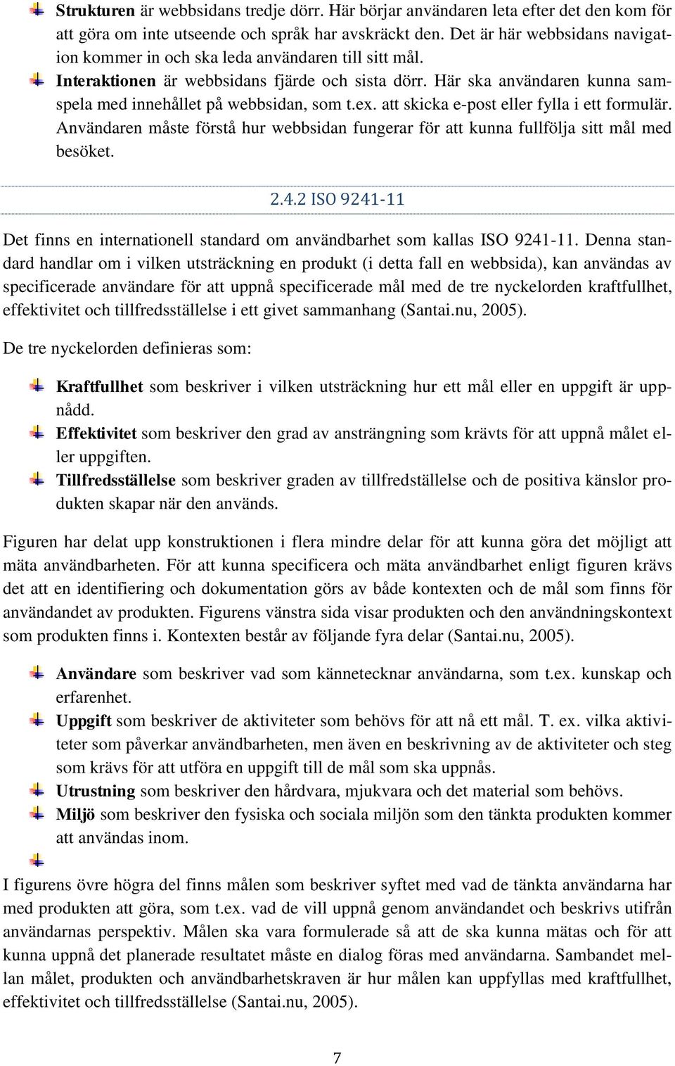 Här ska användaren kunna samspela med innehållet på webbsidan, som t.ex. att skicka e-post eller fylla i ett formulär.