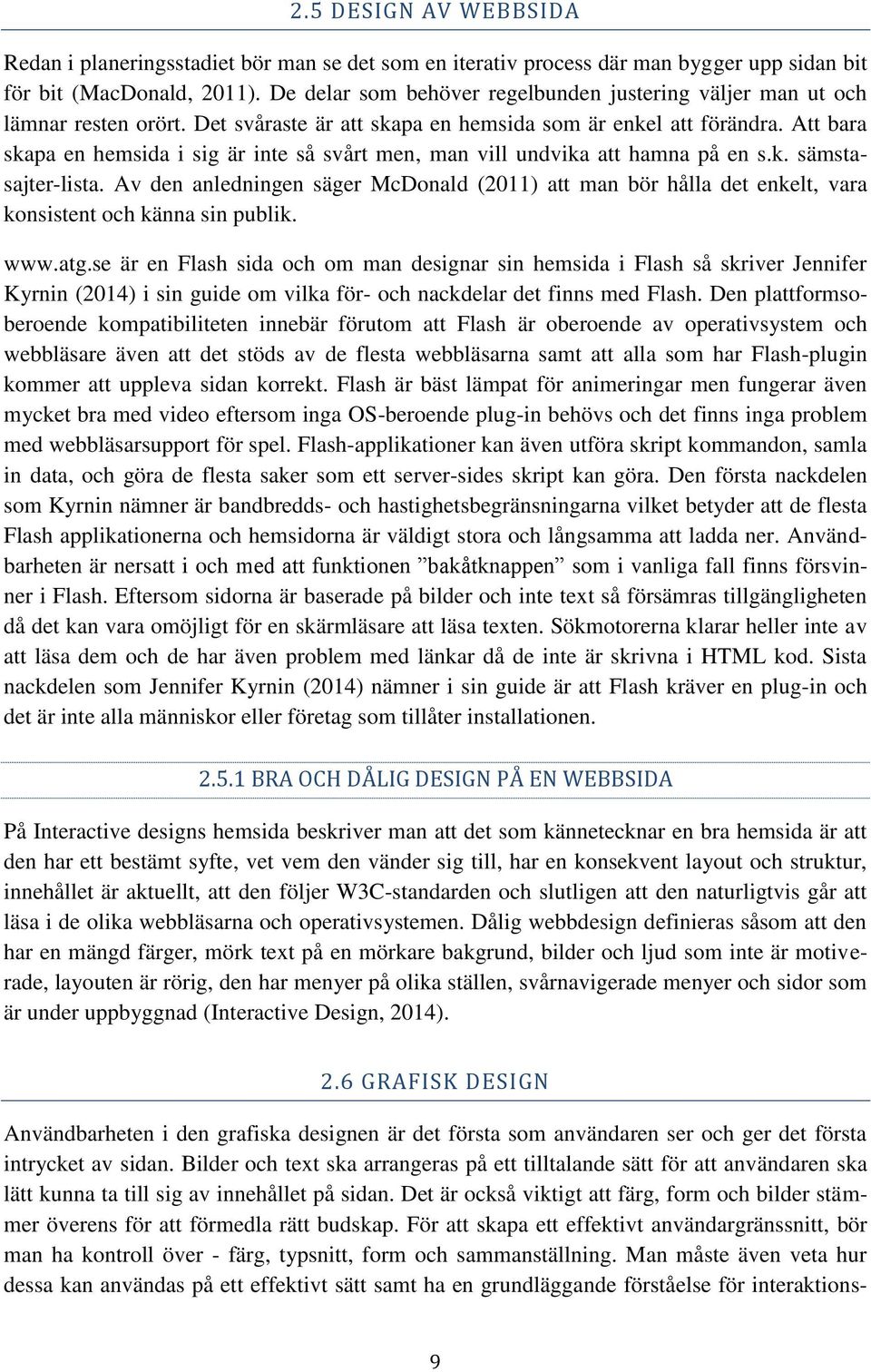 Att bara skapa en hemsida i sig är inte så svårt men, man vill undvika att hamna på en s.k. sämstasajter-lista.