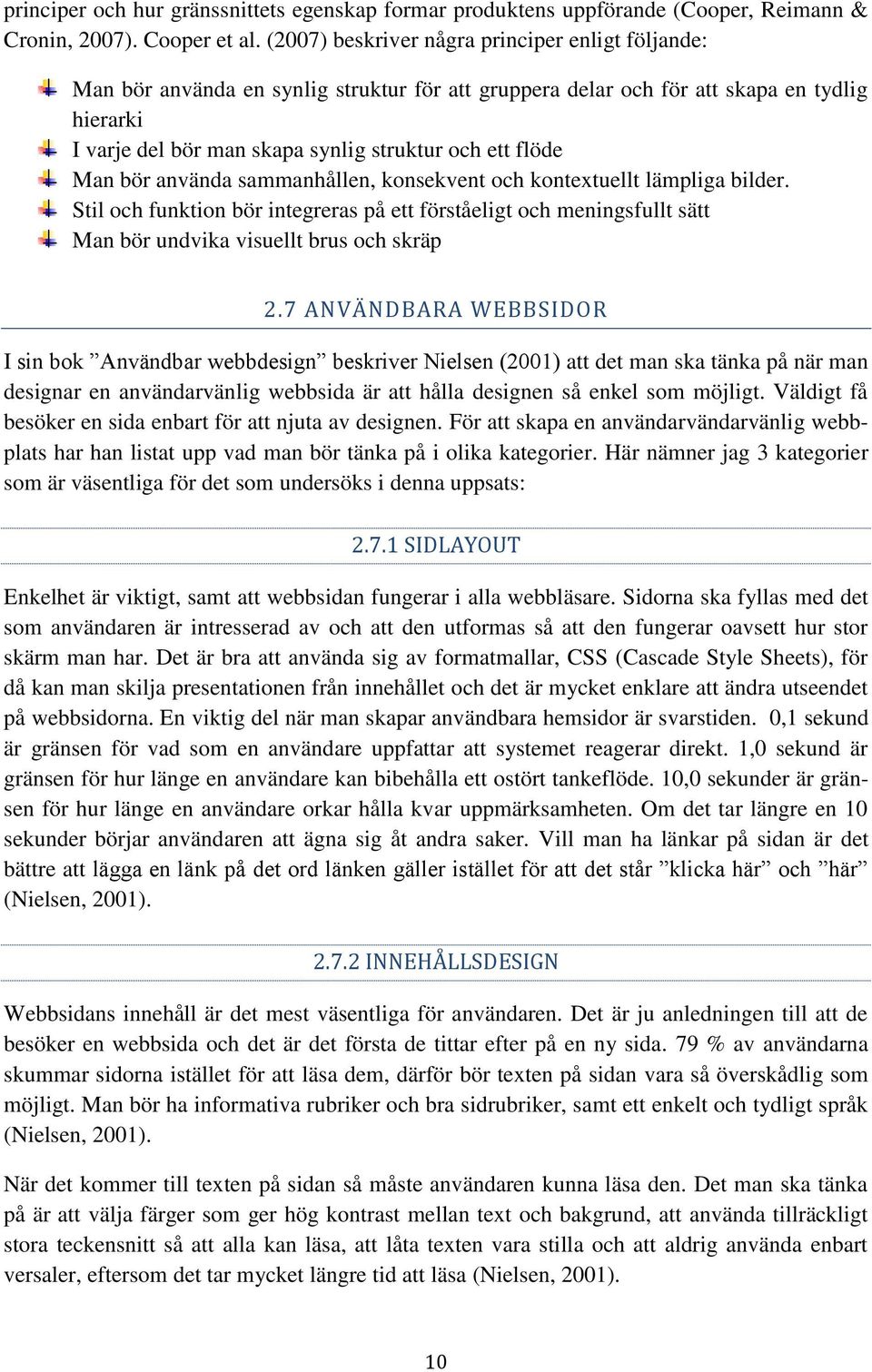 flöde Man bör använda sammanhållen, konsekvent och kontextuellt lämpliga bilder. Stil och funktion bör integreras på ett förståeligt och meningsfullt sätt Man bör undvika visuellt brus och skräp 2.