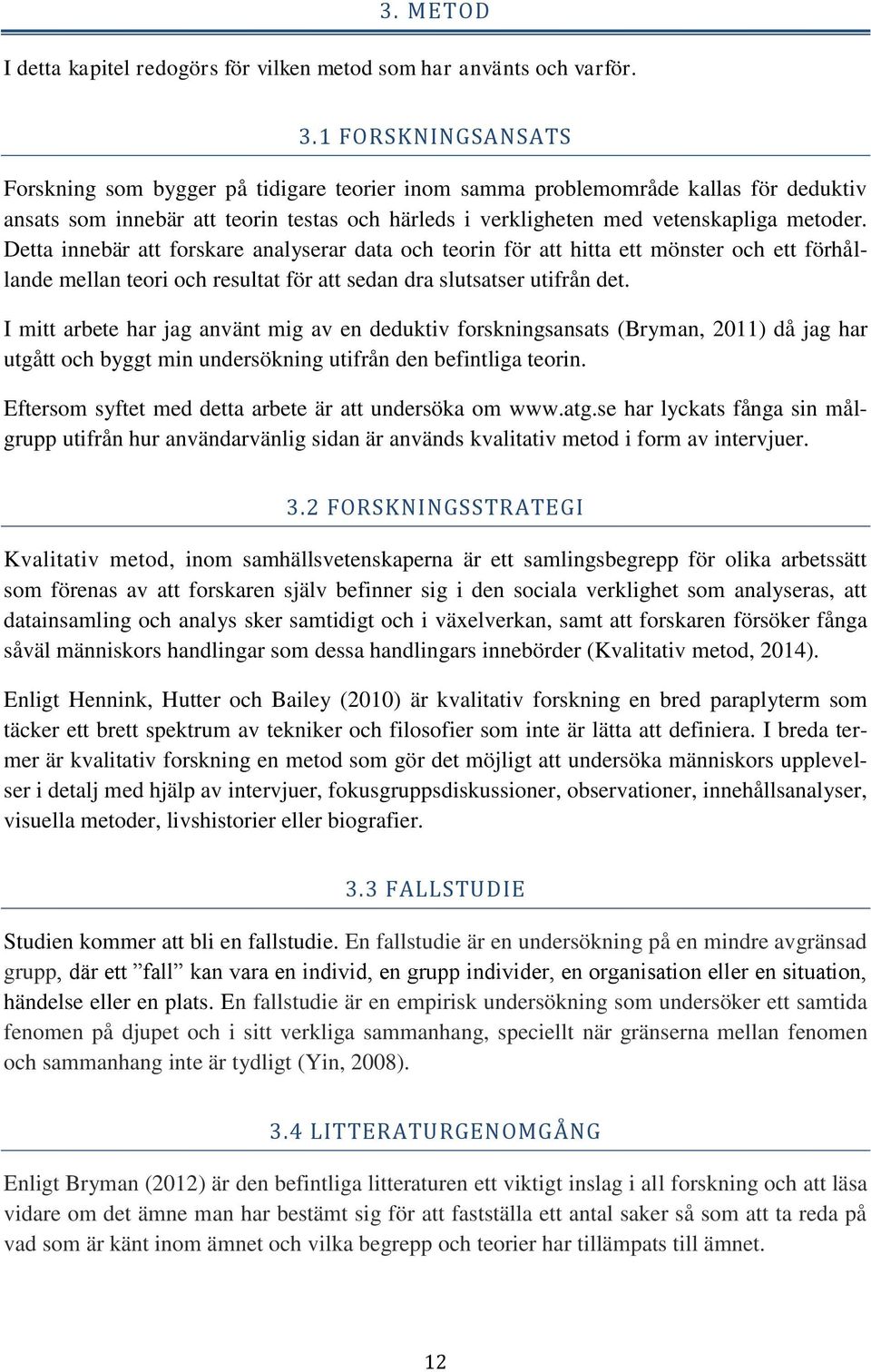 Detta innebär att forskare analyserar data och teorin för att hitta ett mönster och ett förhållande mellan teori och resultat för att sedan dra slutsatser utifrån det.