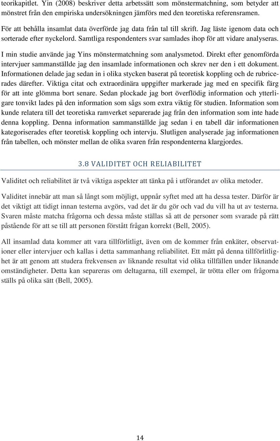 I min studie använde jag Yins mönstermatchning som analysmetod. Direkt efter genomförda intervjuer sammanställde jag den insamlade informationen och skrev ner den i ett dokument.