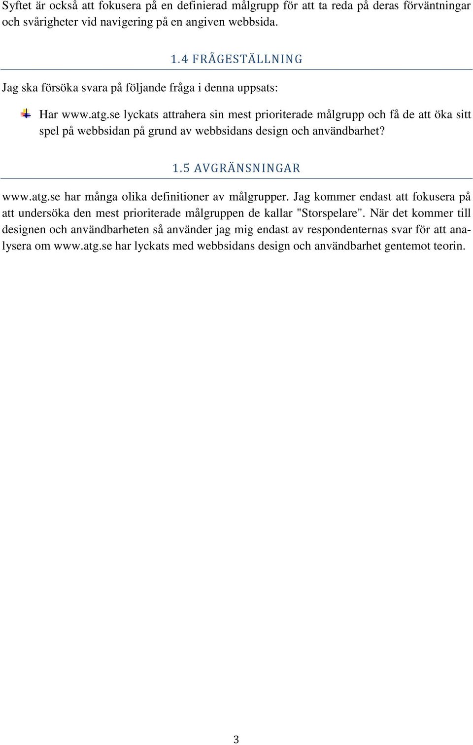 se lyckats attrahera sin mest prioriterade målgrupp och få de att öka sitt spel på webbsidan på grund av webbsidans design och användbarhet? 1.5 AVGRÄNSNINGAR www.atg.