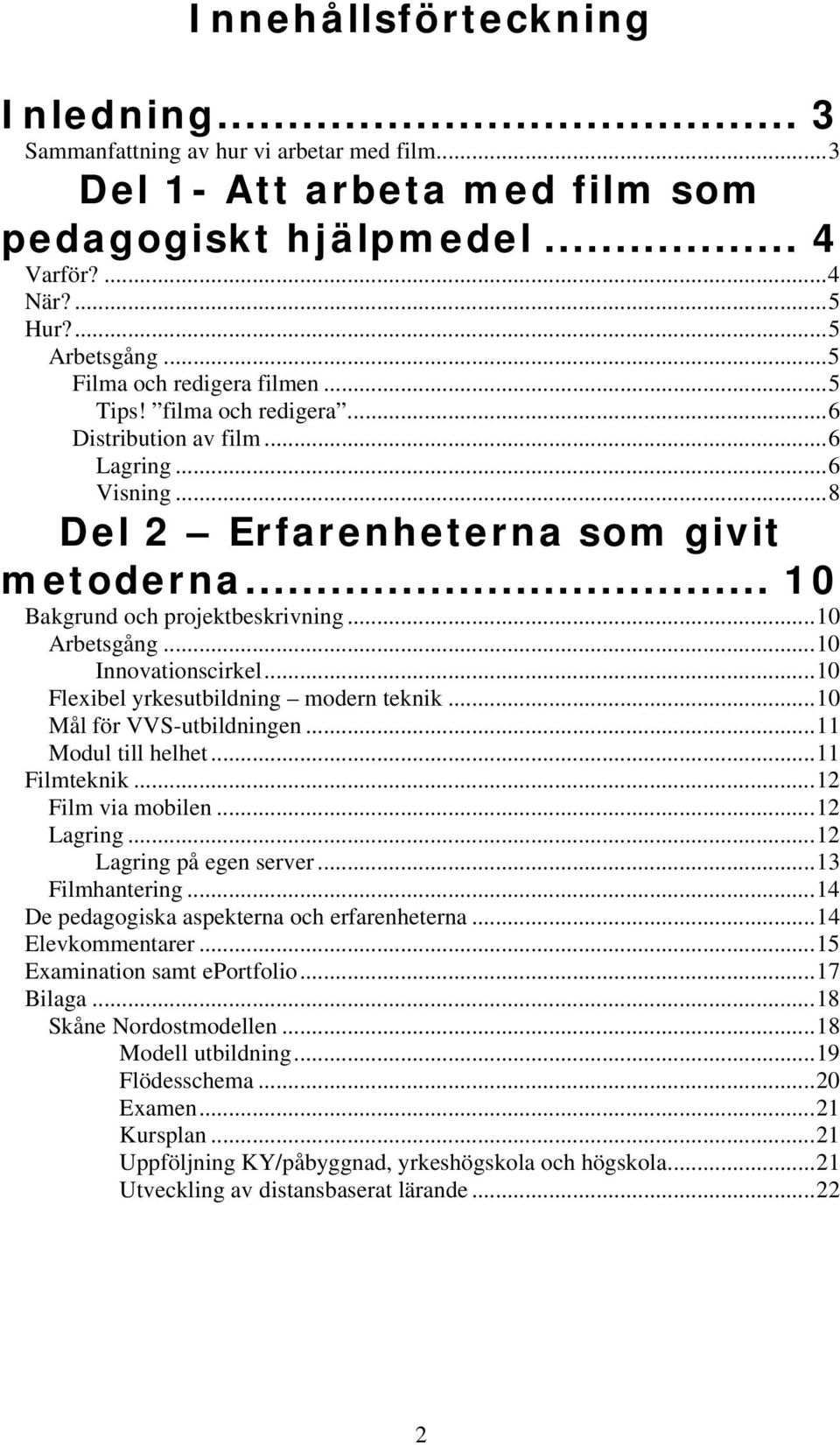 ..10 Arbetsgång...10 Innovationscirkel...10 Flexibel yrkesutbildning modern teknik...10 Mål för VVS-utbildningen...11 Modul till helhet...11 Filmteknik...12 Film via mobilen...12 Lagring.