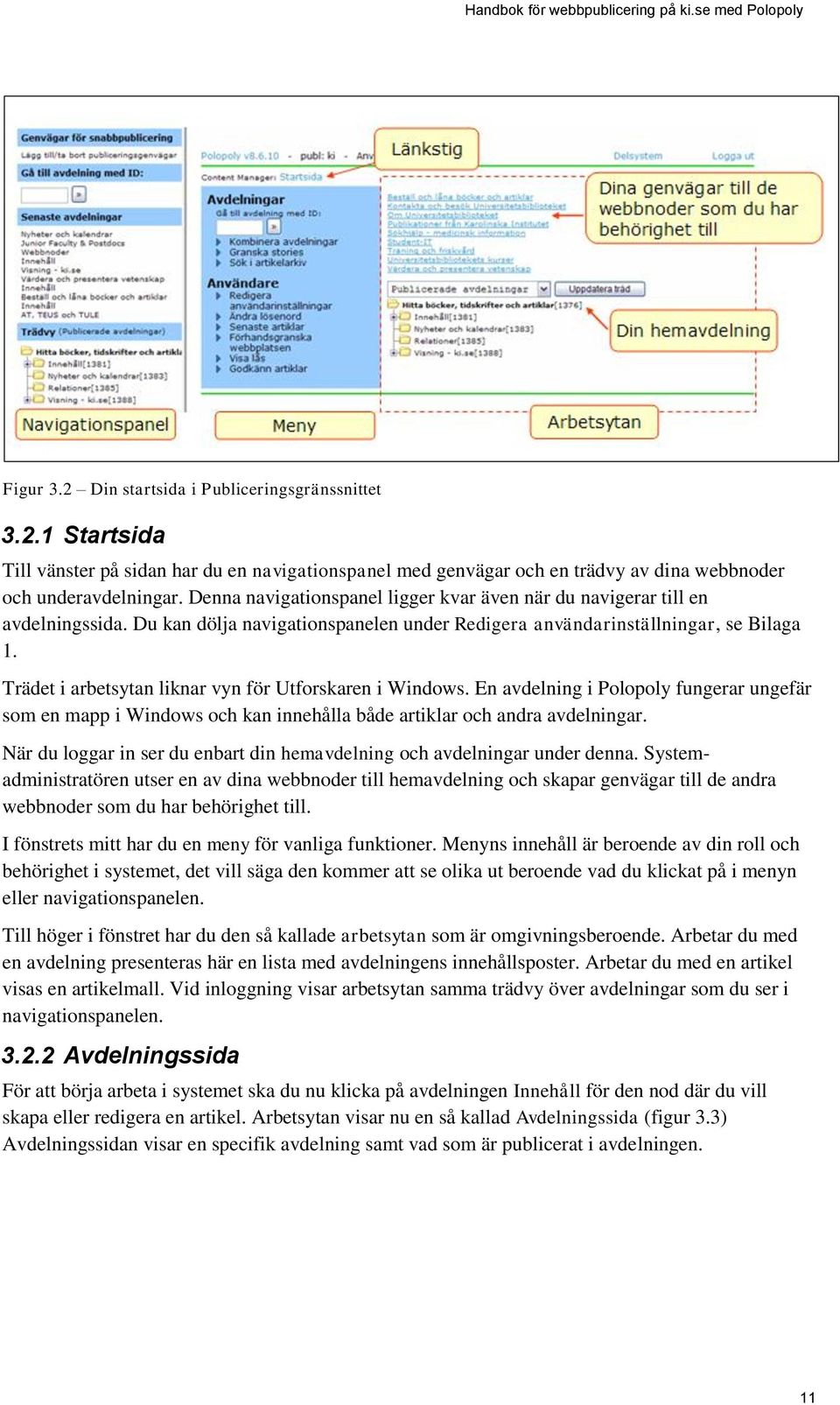 Trädet i arbetsytan liknar vyn för Utforskaren i Windows. En avdelning i Polopoly fungerar ungefär som en mapp i Windows och kan innehålla både artiklar och andra avdelningar.