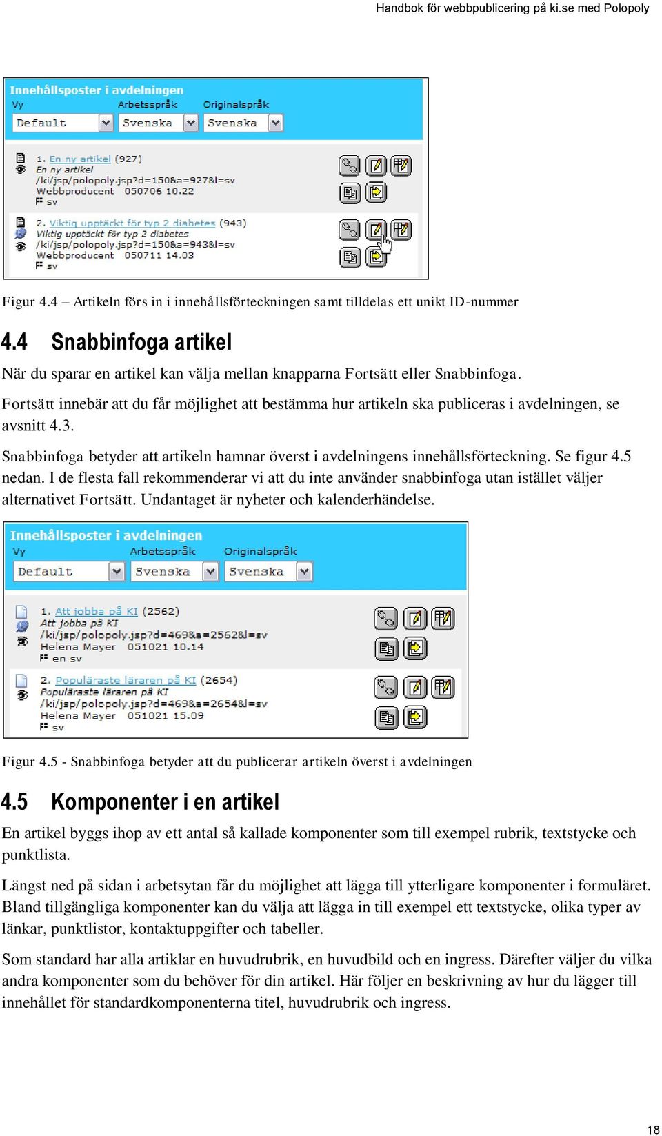 Se figur 4.5 nedan. I de flesta fall rekommenderar vi att du inte använder snabbinfoga utan istället väljer alternativet Fortsätt. Undantaget är nyheter och kalenderhändelse. Figur 4.