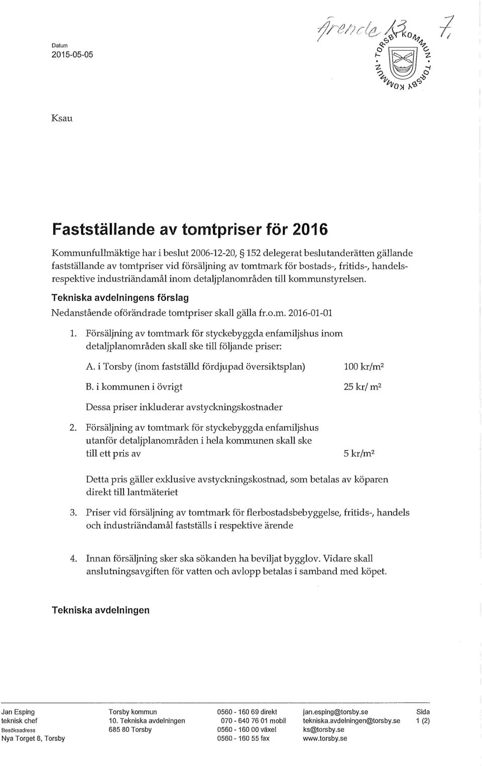 Försäljning av tomtmark för styckebyggda enfamiljshus inom detaljplanområden skall ske till följande priser: A. i Torsby (inom fastställd fördjupad översiktsplan) B.