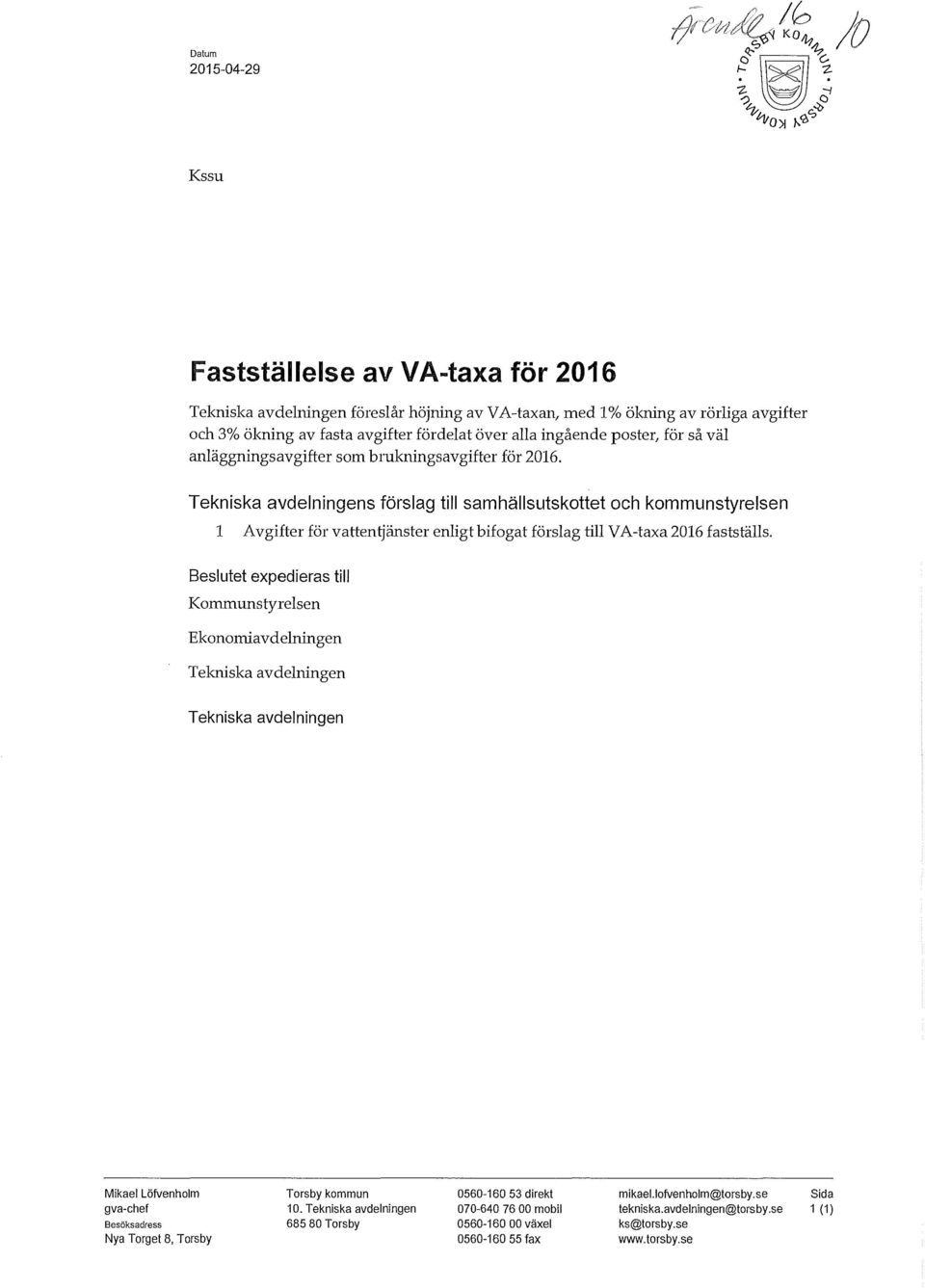 s förslag till samhällsutskottet och kommunstyrelsen 1 A v gifter för vatten~änster enligt bifogat förslag till V A-taxa 2016 fastställs.