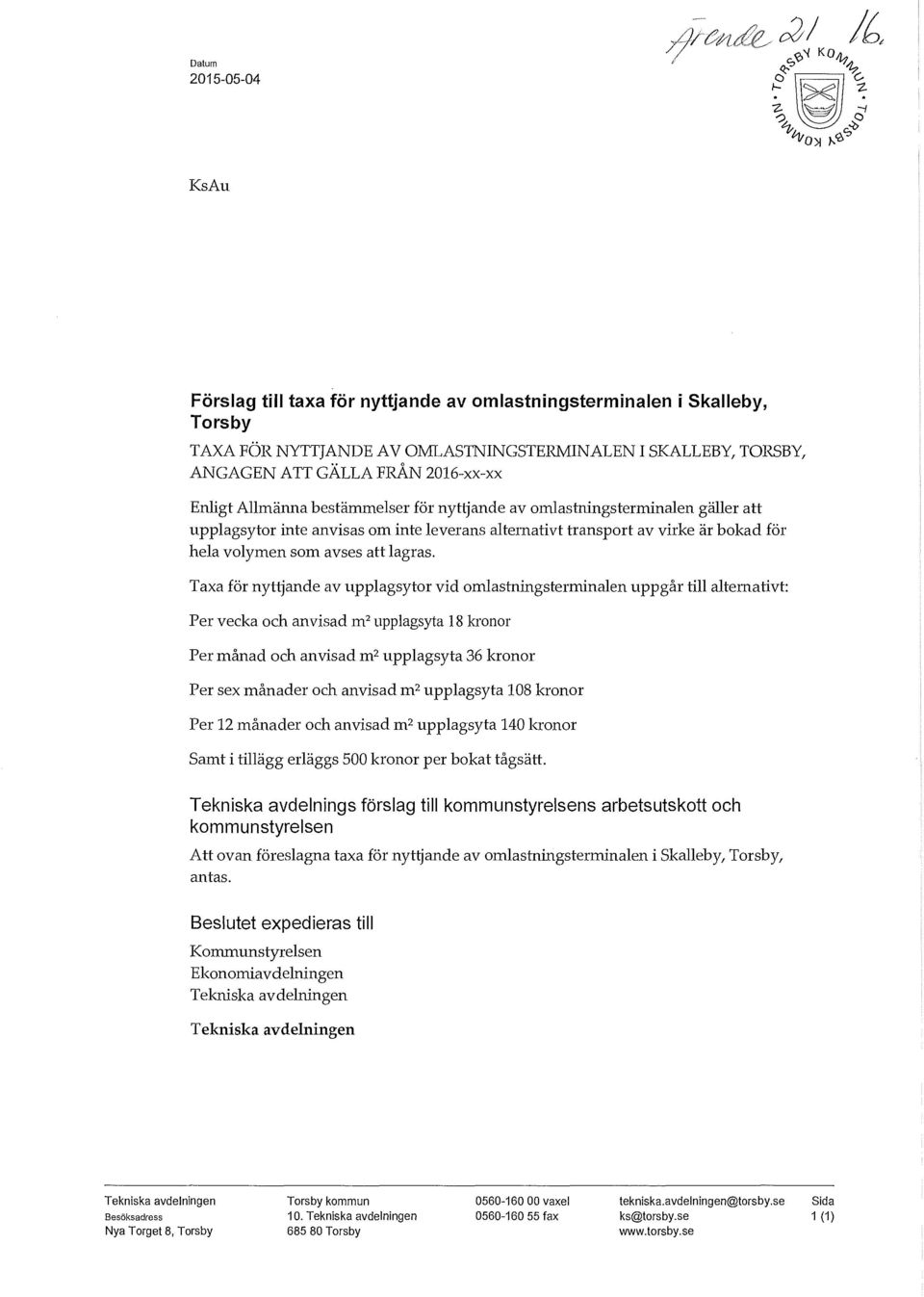 Taxa för nyttjande av upplagsytor vid omlastningsterminalen uppgår till alternativt: Per vecka och anvisad m 2 upplagsyta 18 kronor Per månad och anvisad m 2 upplagsyta 36 kronor Per sex månader och