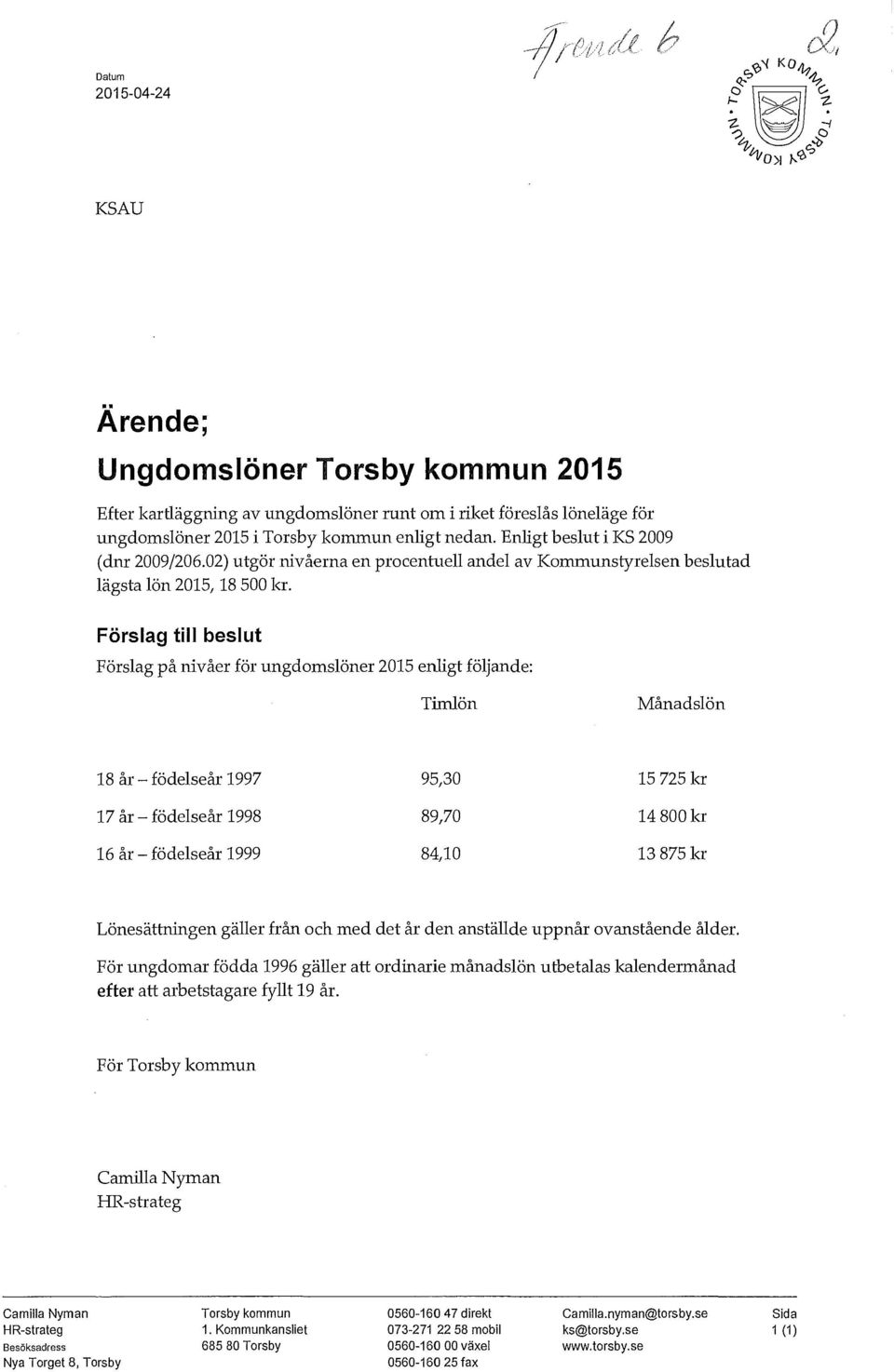 Förslag till beslut Förslag på nivåer för ungdomslöner 2015 enligt följande: Timlön Månadslön 18 år- födelseår 1997 17 år- födelseår 1998 16 år- födelseår 1999 95,30 89,70 84,10 15 725 kr 14 800 kr
