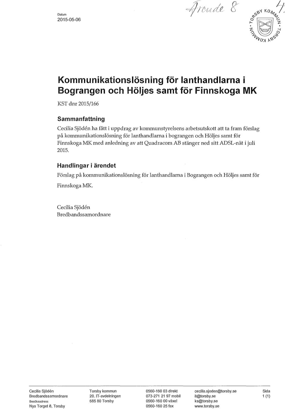 i juli 2015. Handlingar i ärendet Förslag på kommunikationslösning för lanthandlarna i Bograngen och Höljes samt för Finnskoga MK.