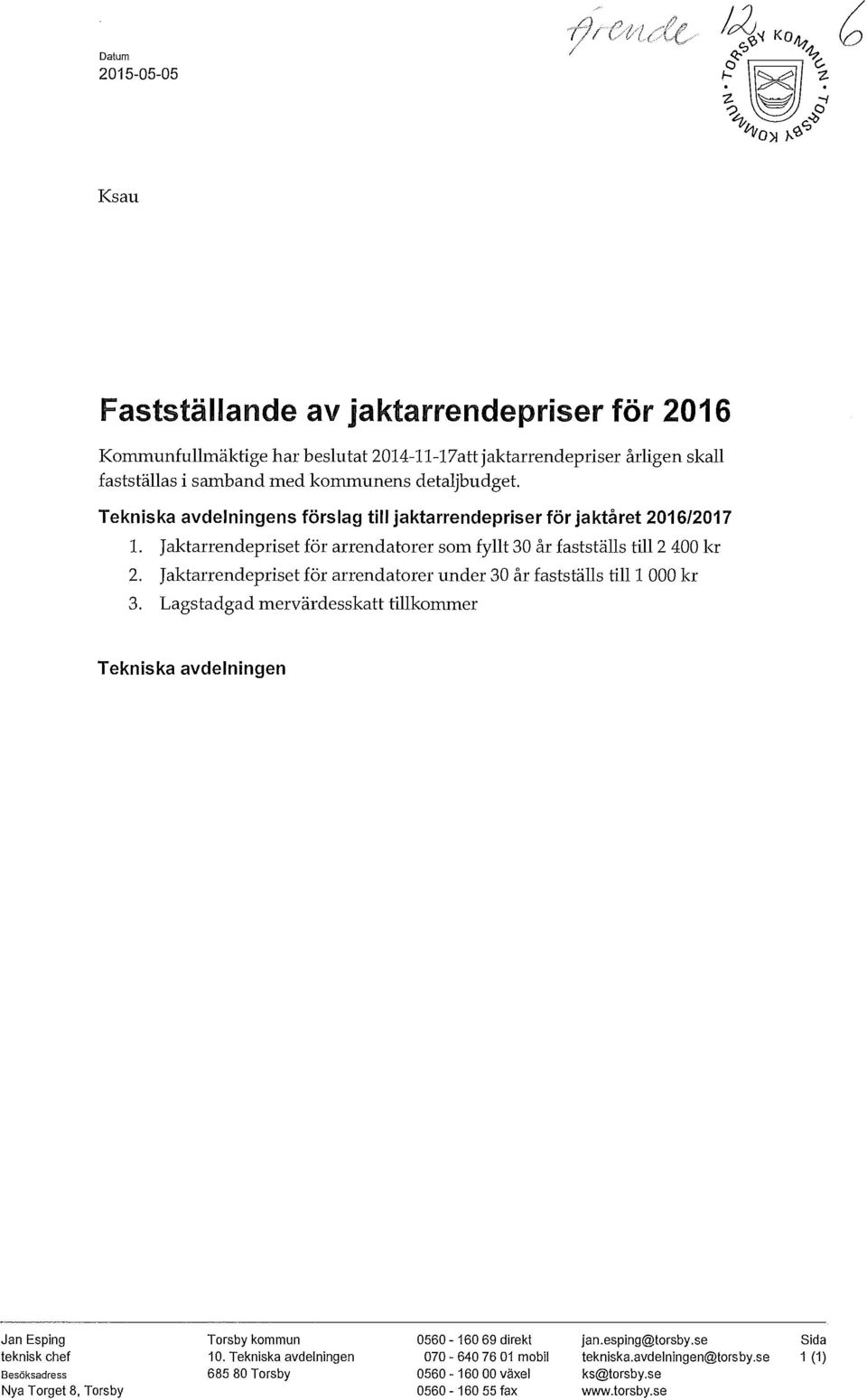 Jaktarrendepriset för arrendatorer som fyllt 30 år fastställs till2 400 kr 2. Jaktarrendepriset för arrendatorer under 30 år fastställs till1 000 kr 3.