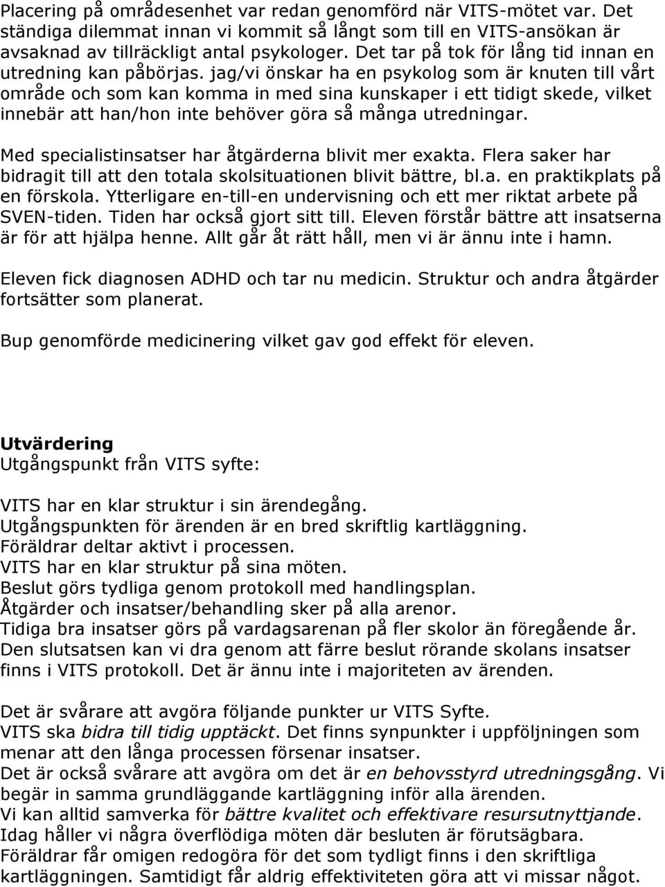 jag/vi önskar ha en psykolog som är knuten till vårt område och som kan komma in med sina kunskaper i ett tidigt skede, vilket innebär att han/hon inte behöver göra så många utredningar.