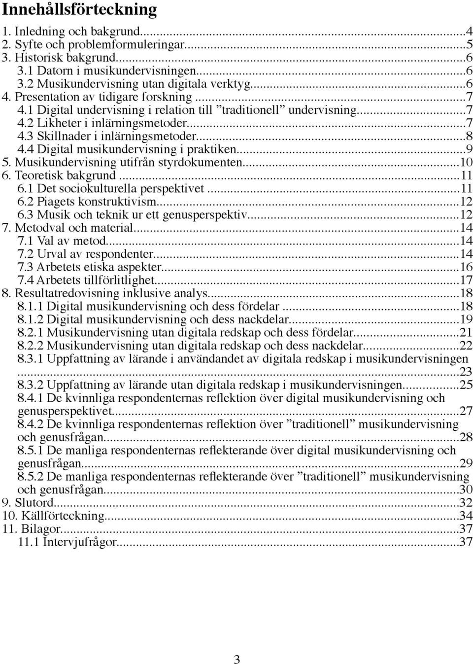 4 Digital musikundervisning i praktiken...9 5. Musikundervisning utifrån styrdokumenten...10 6. Teoretisk bakgrund...11 6.1 Det sociokulturella perspektivet...11 6.2 Piagets konstruktivism...12 6.