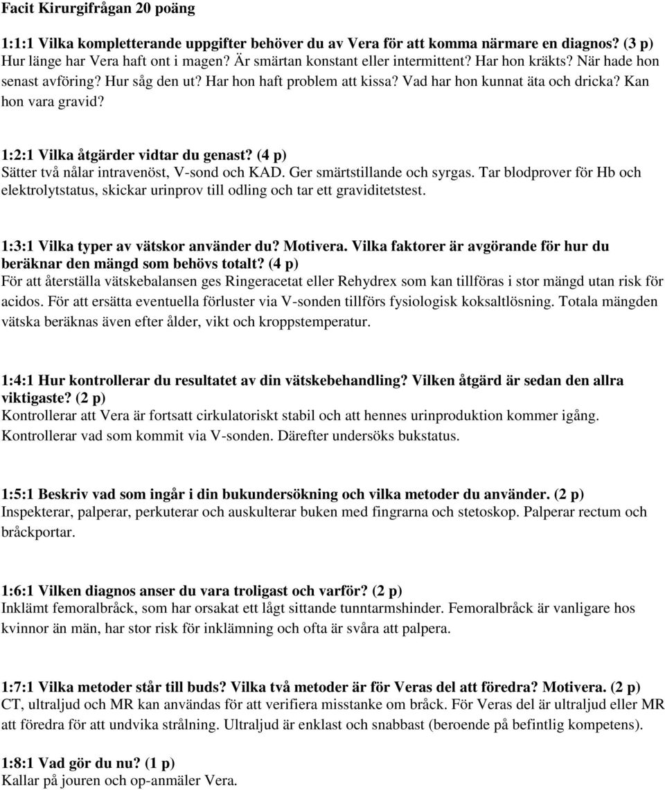 1:2:1 Vilka åtgärder vidtar du genast? (4 p) Sätter två nålar intravenöst, V-sond och KAD. Ger smärtstillande och syrgas.