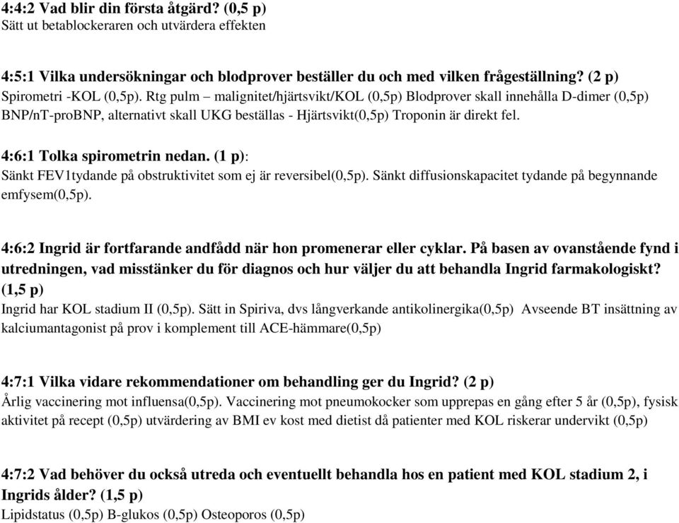 Rtg pulm malignitet/hjärtsvikt/kol (0,5p) Blodprover skall innehålla D-dimer (0,5p) BNP/nT-proBNP, alternativt skall UKG beställas - Hjärtsvikt(0,5p) Troponin är direkt fel.