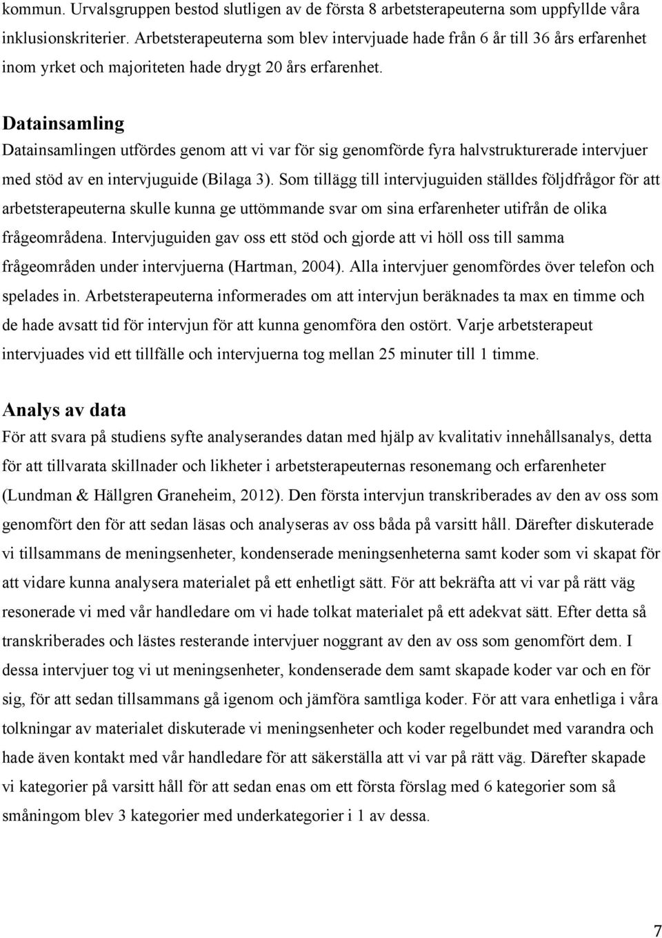 Datainsamling Datainsamlingen utfördes genom att vi var för sig genomförde fyra halvstrukturerade intervjuer med stöd av en intervjuguide (Bilaga 3).