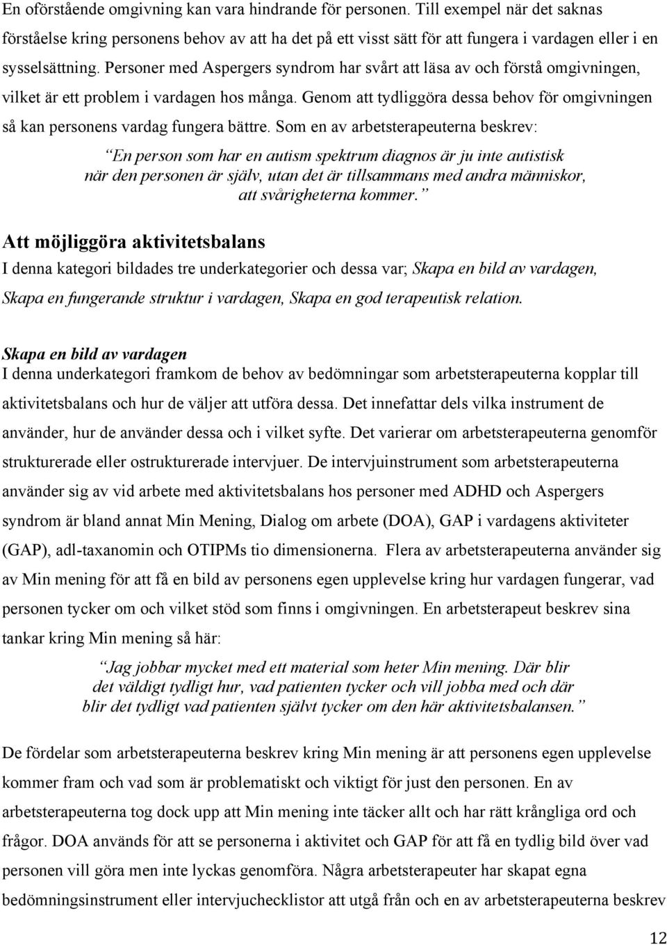 Personer med Aspergers syndrom har svårt att läsa av och förstå omgivningen, vilket är ett problem i vardagen hos många.