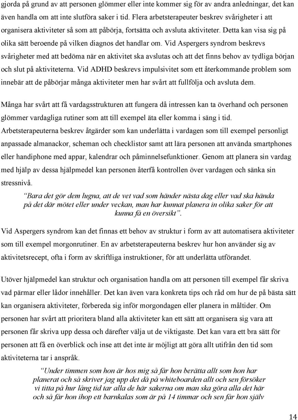 Detta kan visa sig på olika sätt beroende på vilken diagnos det handlar om.