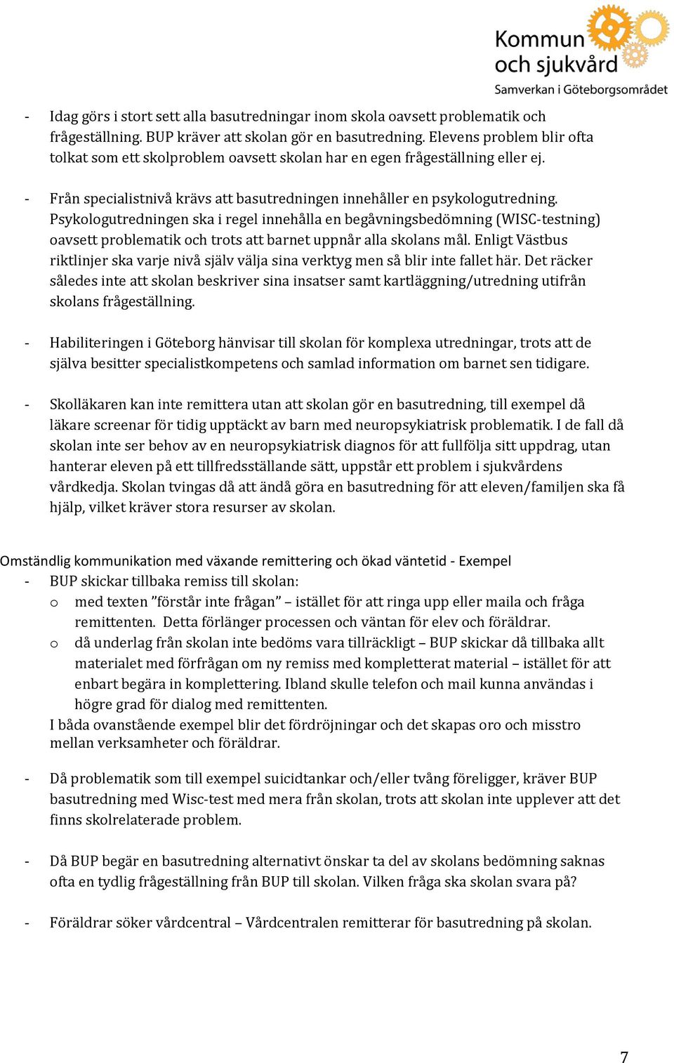 Psykologutredningen ska i regel innehålla en begåvningsbedömning (WISC-testning) oavsett problematik och trots att barnet uppnår alla skolans mål.