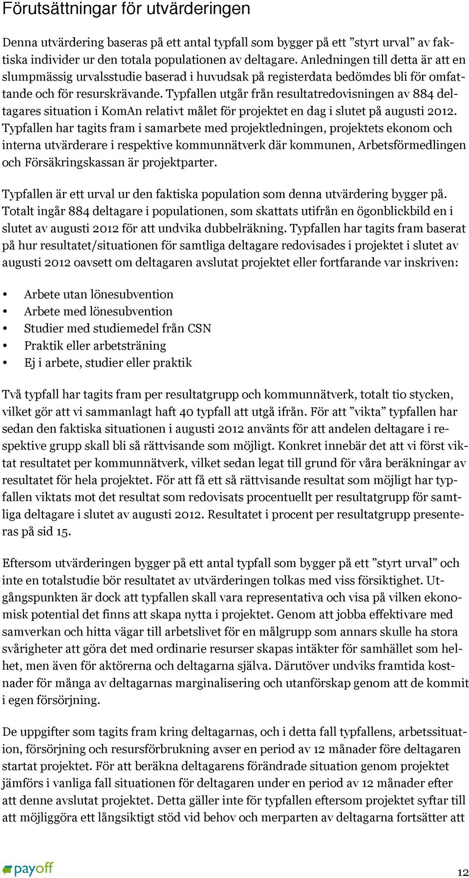 Typfallen utgår från resultatredovisningen av 884 deltagares situation i KomAn relativt målet för projektet en dag i slutet på augusti 2012.