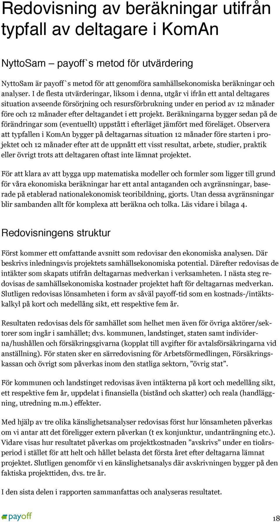 i ett projekt. Beräkningarna bygger sedan på de förändringar som (eventuellt) uppstått i efterläget jämfört med föreläget.