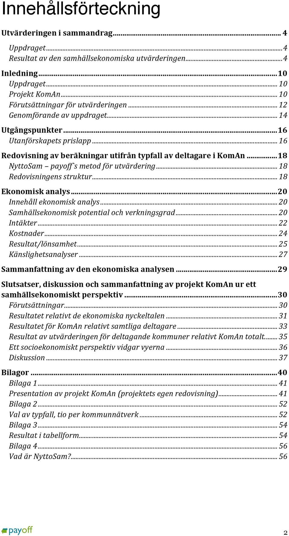 .. 18 NyttoSam payoff`s metod för utvärdering... 18 Redovisningens struktur... 18 Ekonomisk analys... 20 Innehåll ekonomisk analys... 20 Samhällsekonomisk potential och verkningsgrad... 20 Intäkter.