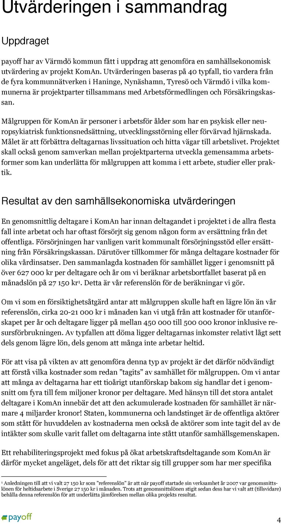 Försäkringskassan. Målgruppen för KomAn är personer i arbetsför ålder som har en psykisk eller neuropsykiatrisk funktionsnedsättning, utvecklingsstörning eller förvärvad hjärnskada.