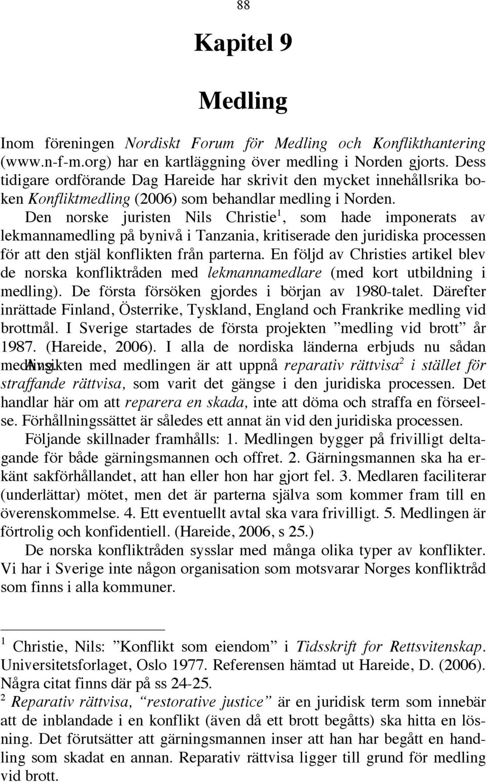 Den norske juristen Nils Christie 1, som hade imponerats av lekmannamedling på bynivå i Tanzania, kritiserade den juridiska processen för att den stjäl konflikten från parterna.