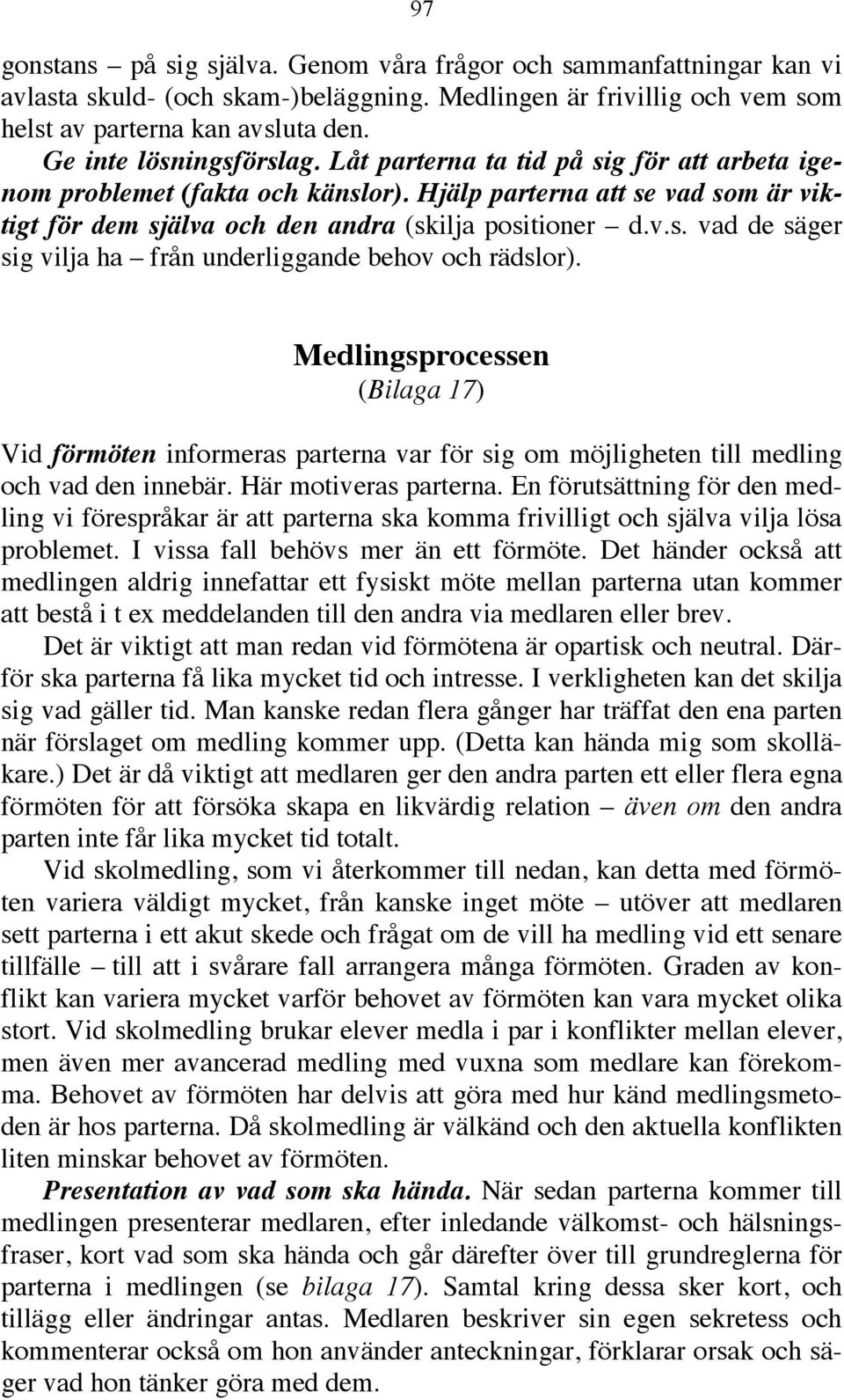 Medlingsprocessen (Bilaga 17) Vid förmöten informeras parterna var för sig om möjligheten till medling och vad den innebär. Här motiveras parterna.