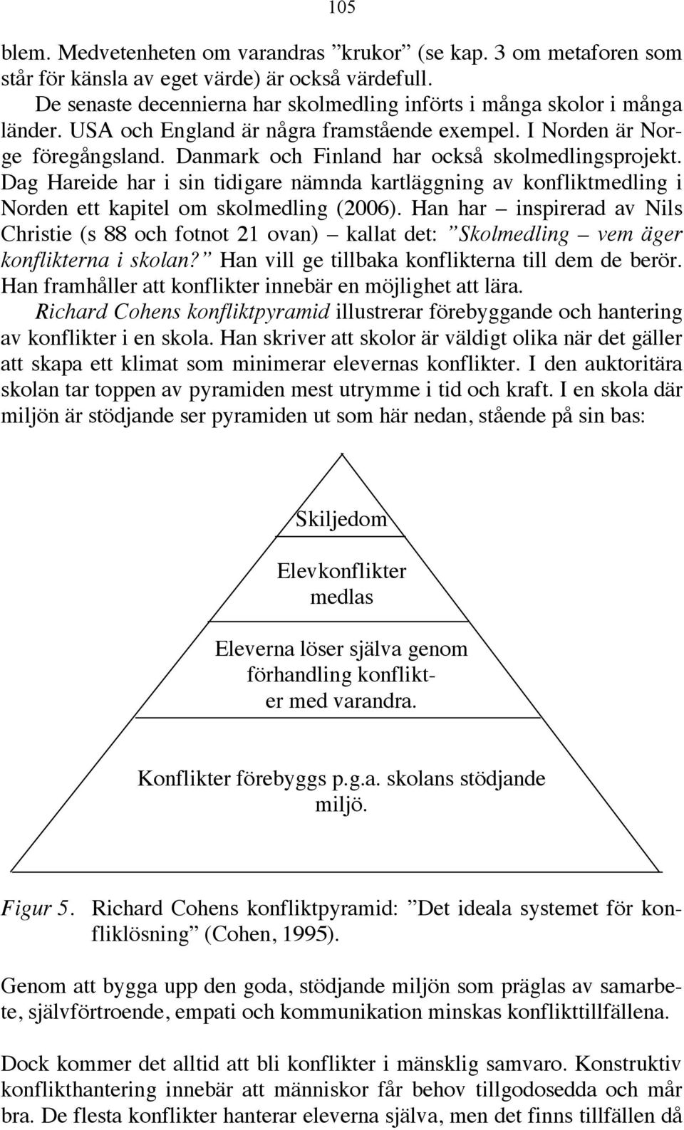 Dag Hareide har i sin tidigare nämnda kartläggning av konfliktmedling i Norden ett kapitel om skolmedling (2006).