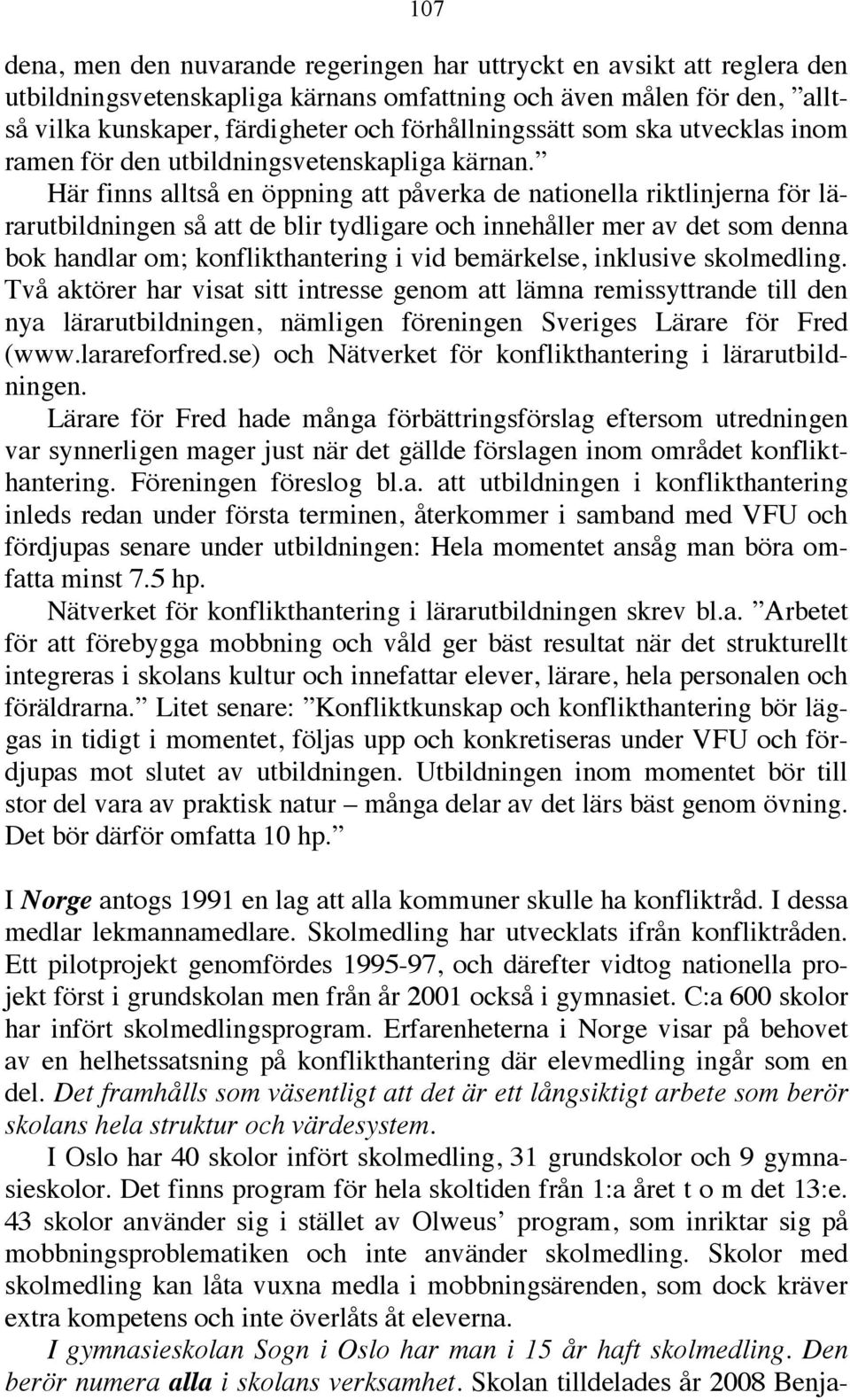 Här finns alltså en öppning att påverka de nationella riktlinjerna för lärarutbildningen så att de blir tydligare och innehåller mer av det som denna bok handlar om; konflikthantering i vid