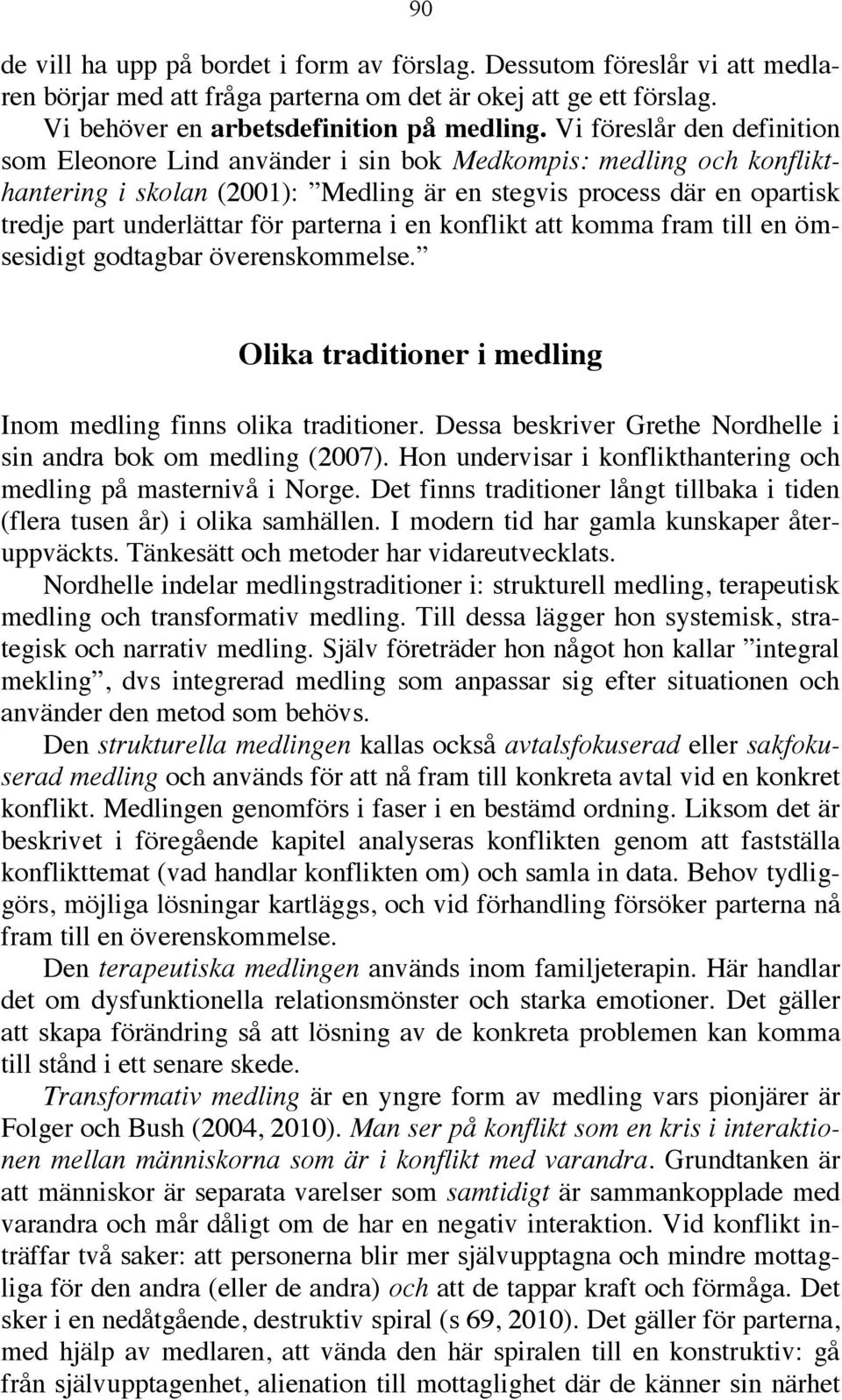 parterna i en konflikt att komma fram till en ömsesidigt godtagbar överenskommelse. Olika traditioner i medling Inom medling finns olika traditioner.